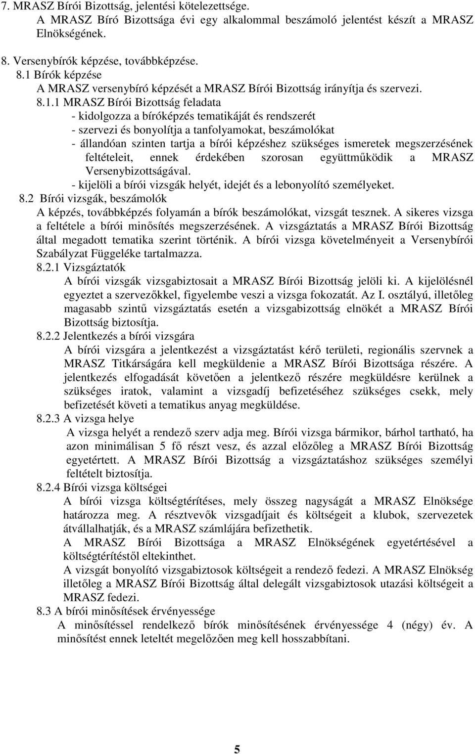 Bírók képzése A MRASZ versenybíró képzését a MRASZ Bírói Bizottság irányítja és szervezi. 8.1.