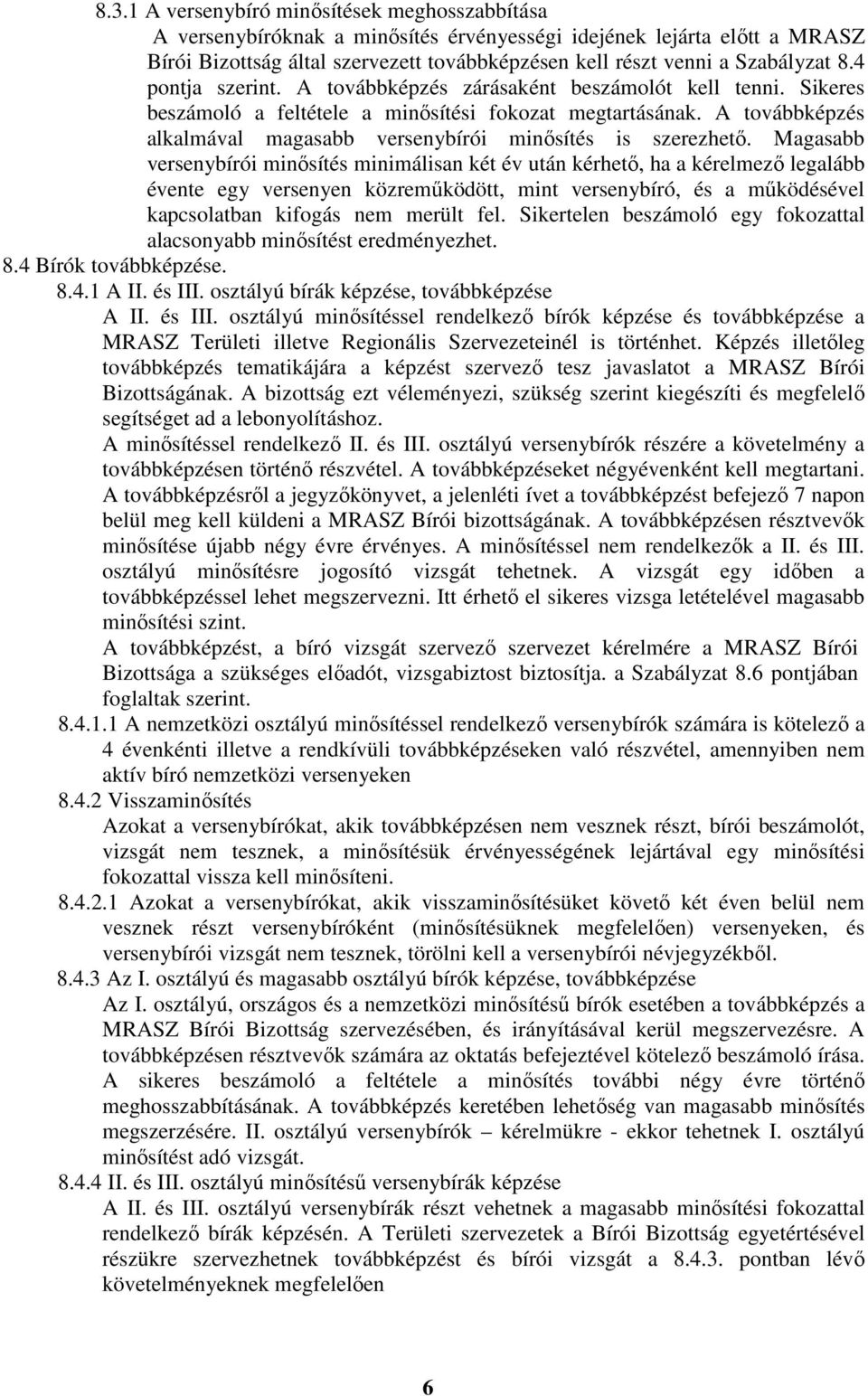 A továbbképzés alkalmával magasabb versenybírói minősítés is szerezhető.