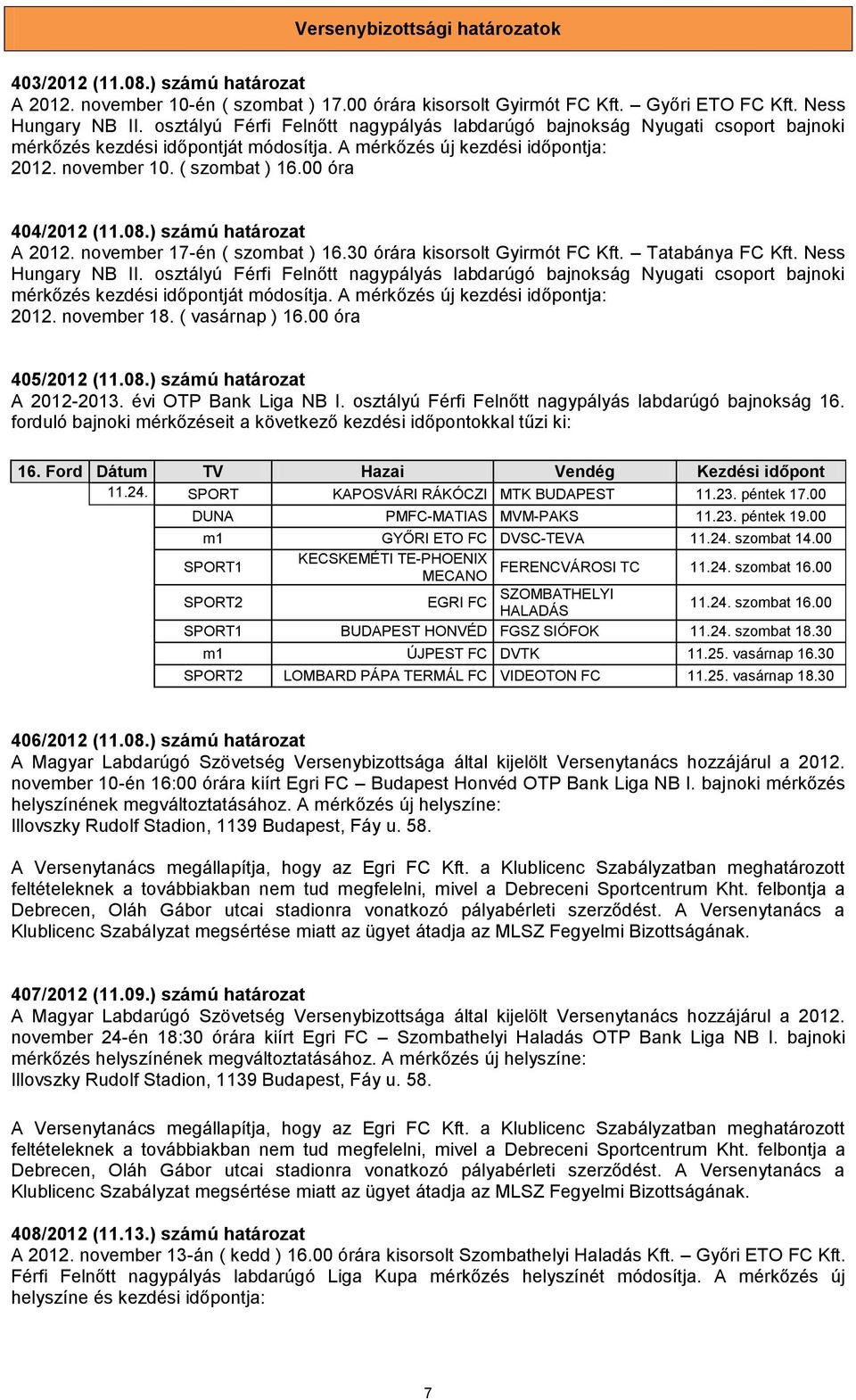 00 óra 404/2012 (11.08.) számú határozat A 2012. november 17-én ( szombat ) 16.30 órára kisorsolt Gyirmót FC Kft. Tatabánya FC Kft. Ness Hungary NB II.