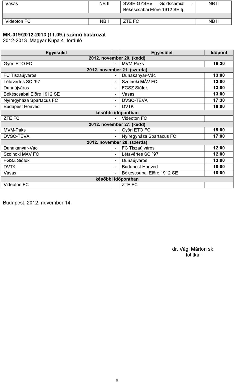 (szerda) FC Tiszaújváros - Dunakanyar-Vác 13:00 Létavértes SC `97 - Szolnoki MÁV FC 13:00 Dunaújváros - FGSZ Siófok 13:00 Békéscsabai Előre 1912 SE - Vasas 13:00 Nyíregyháza Spartacus FC - DVSC-TEVA