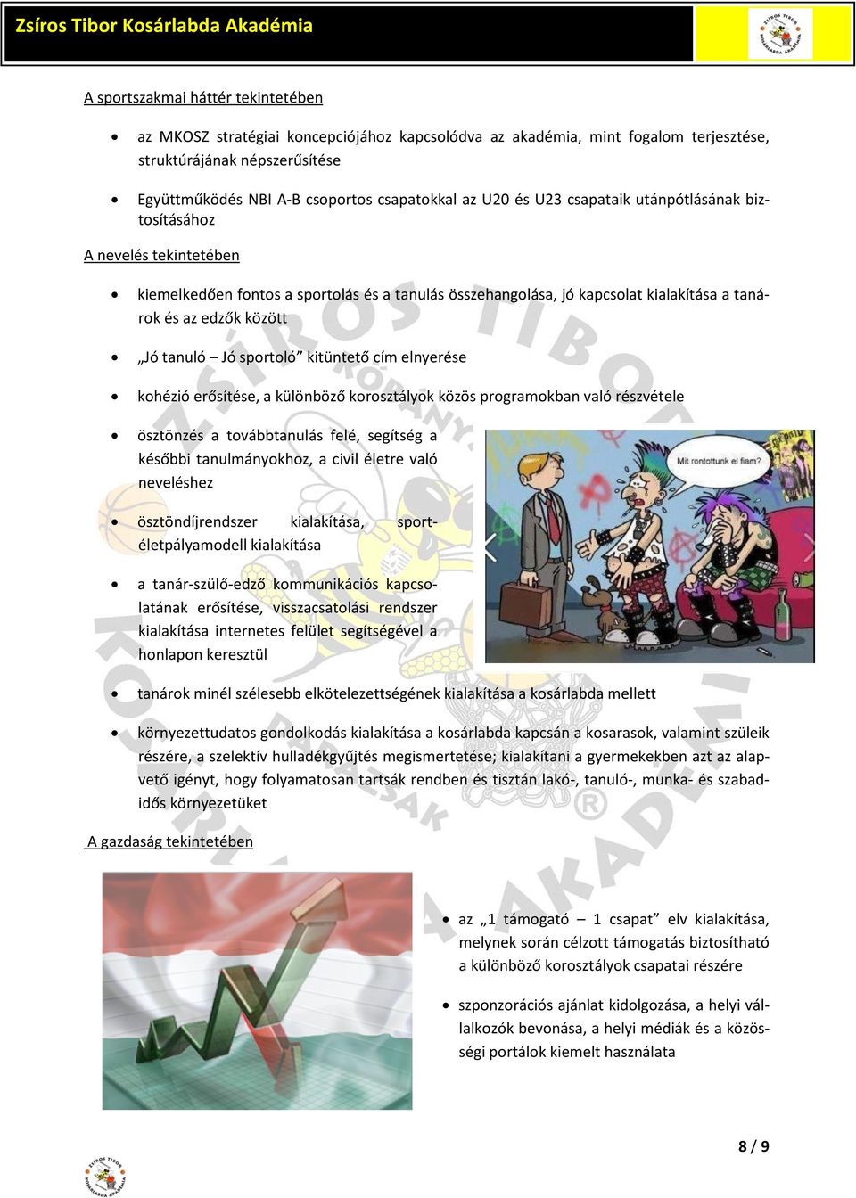 Jó sportoló kitüntető cím elnyerése kohézió erősítése, a különböző korosztályok közös programokban való részvétele ösztönzés a továbbtanulás felé, segítség a későbbi tanulmányokhoz, a civil életre