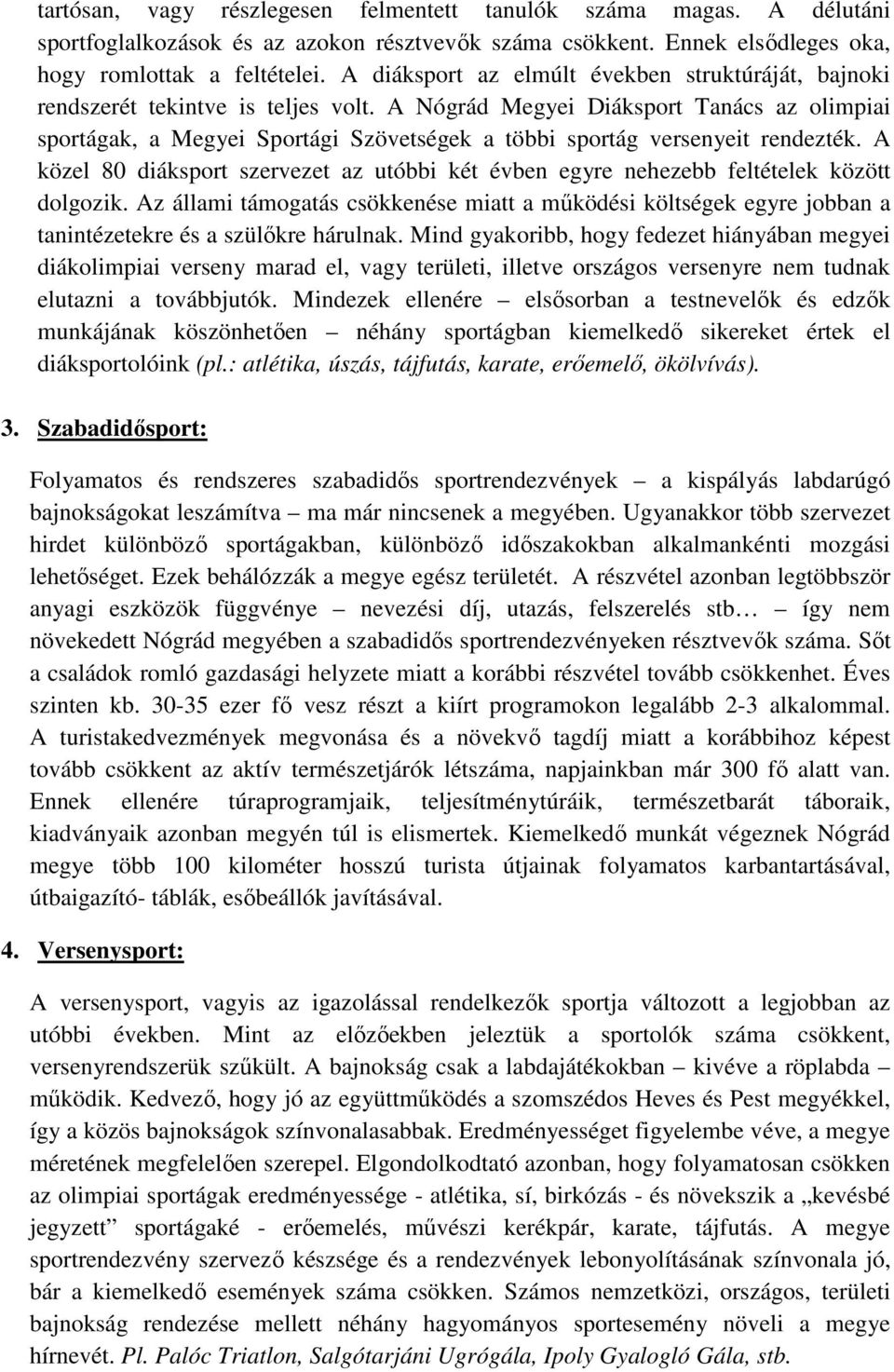 A Nógrád Megyei Diáksport Tanács az olimpiai sportágak, a Megyei Sportági Szövetségek a többi sportág versenyeit rendezték.