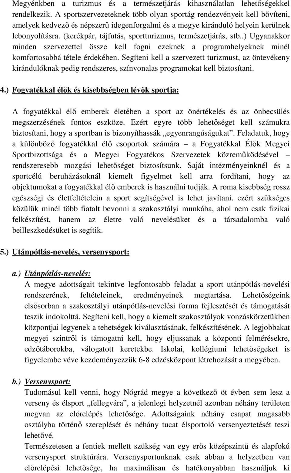 (kerékpár, tájfutás, sportturizmus, természetjárás, stb..) Ugyanakkor minden szervezettel össze kell fogni ezeknek a programhelyeknek minél komfortosabbá tétele érdekében.
