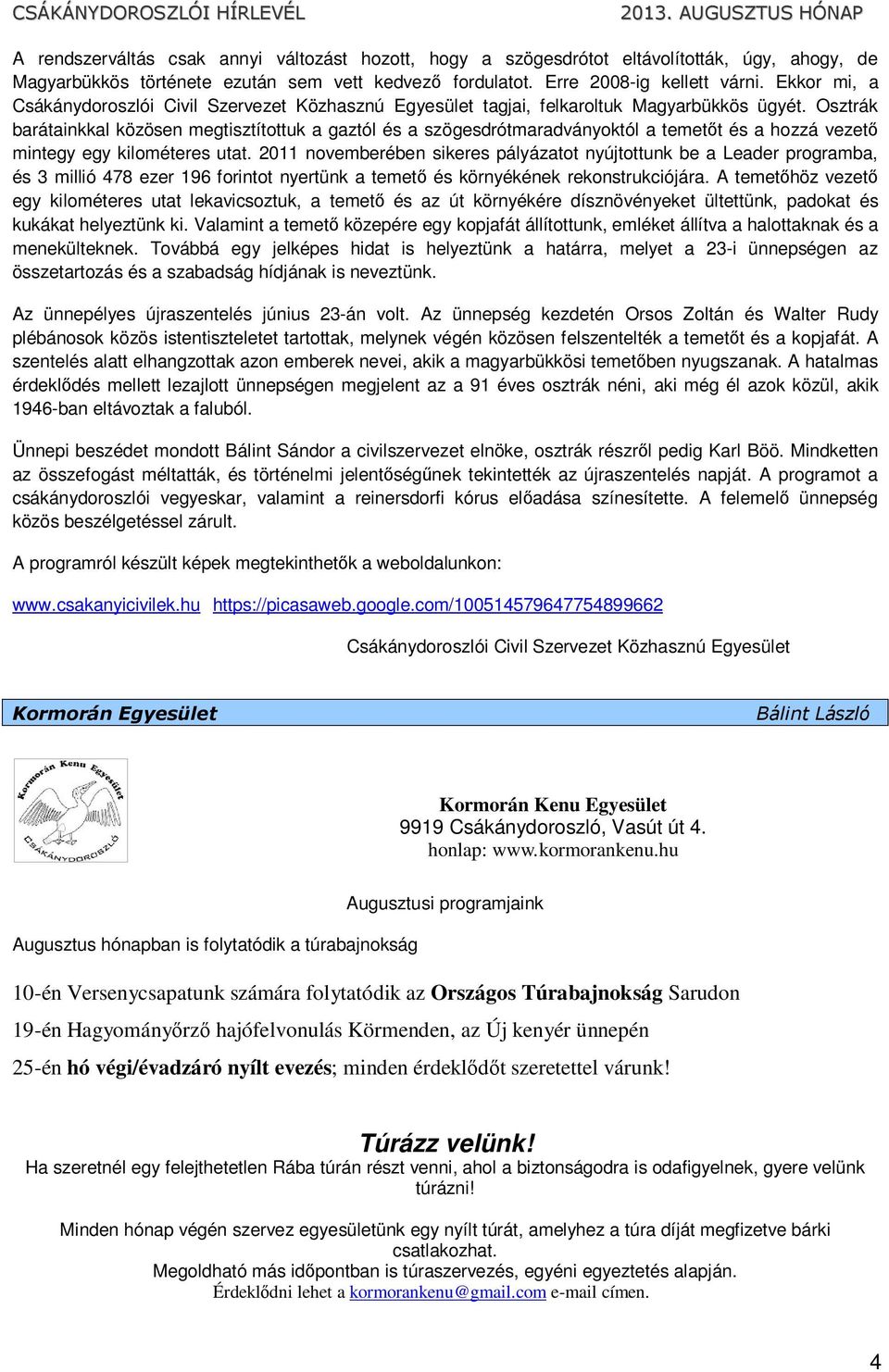 Osztrák barátainkkal közösen megtisztítottuk a gaztól és a szögesdrótmaradványoktól a temetőt és a hozzá vezető mintegy egy kilométeres utat.
