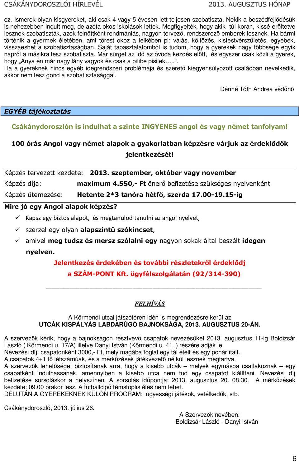 Ha bármi történik a gyermek életében, ami törést okoz a lelkében pl: válás, költözés, kistestvérszületés, egyebek, visszaeshet a szobatisztaságban.