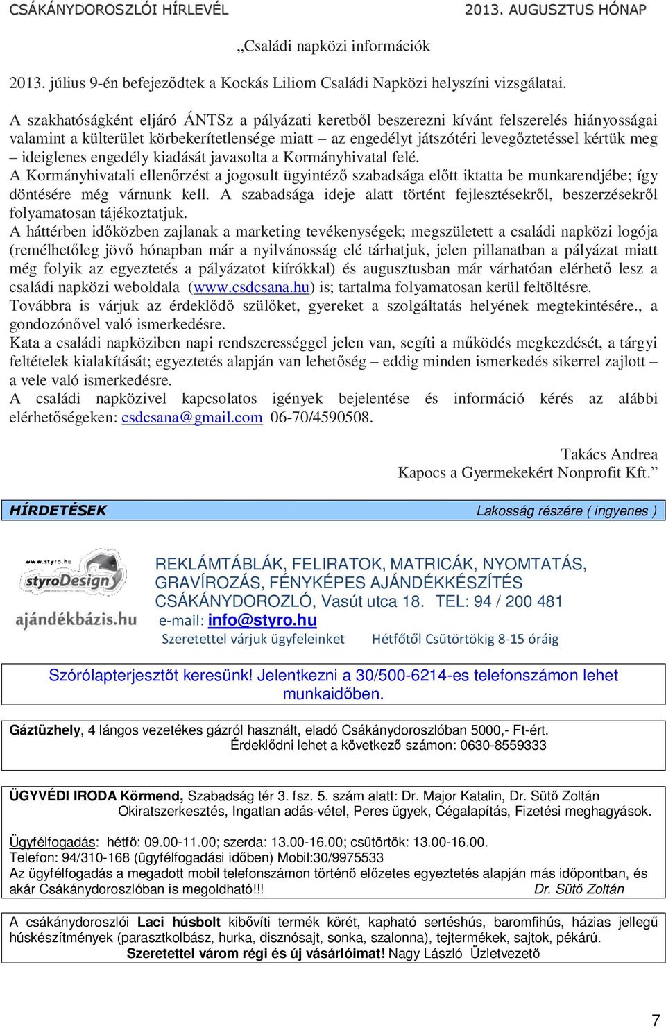 ideiglenes engedély kiadását javasolta a Kormányhivatal felé. A Kormányhivatali ellenőrzést a jogosult ügyintéző szabadsága előtt iktatta be munkarendjébe; így döntésére még várnunk kell.
