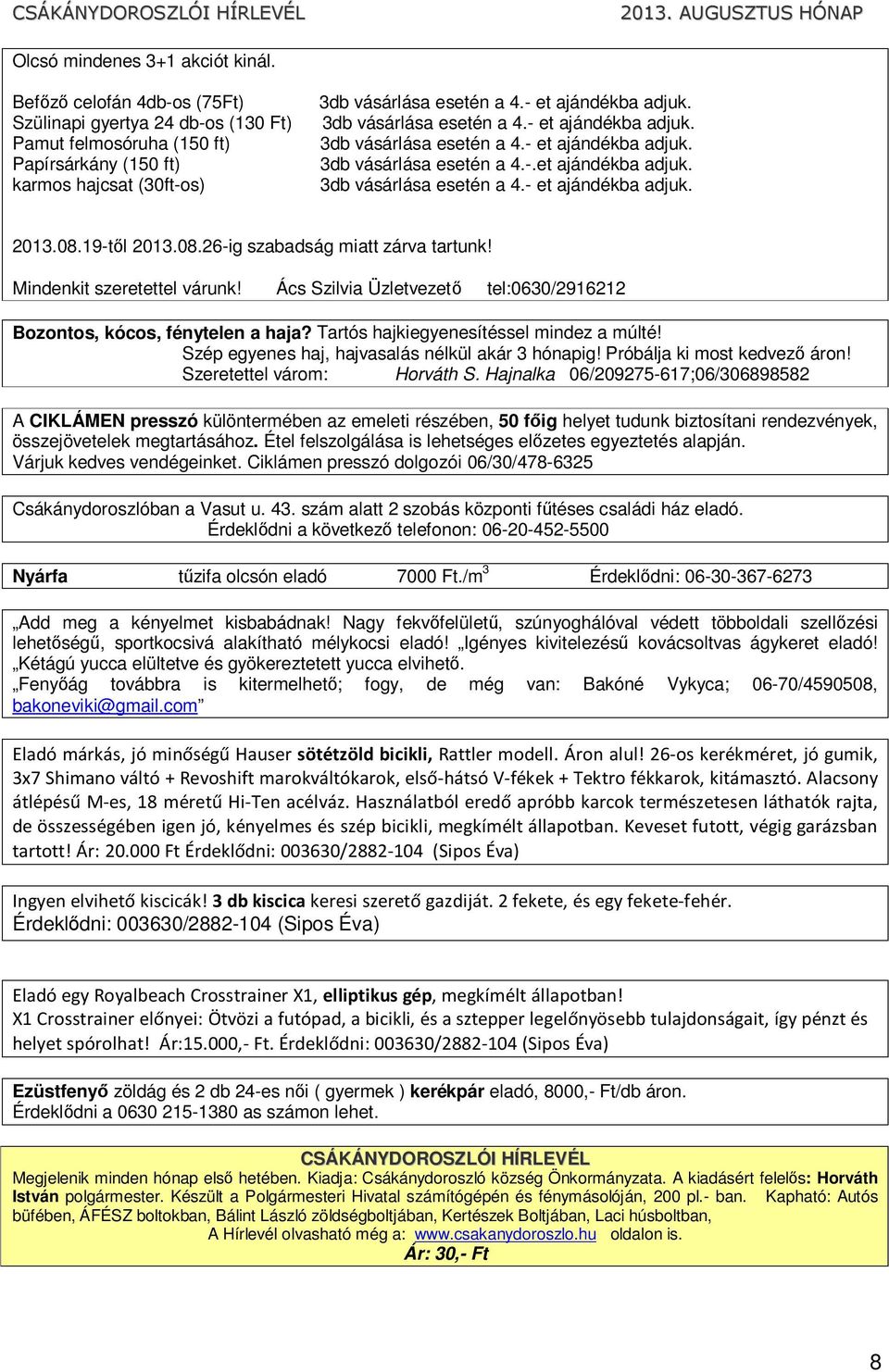 08.19-től 2013.08.26-ig szabadság miatt zárva tartunk! Mindenkit szeretettel várunk! Ács Szilvia Üzletvezető tel:0630/2916212 Bozontos, kócos, fénytelen a haja?
