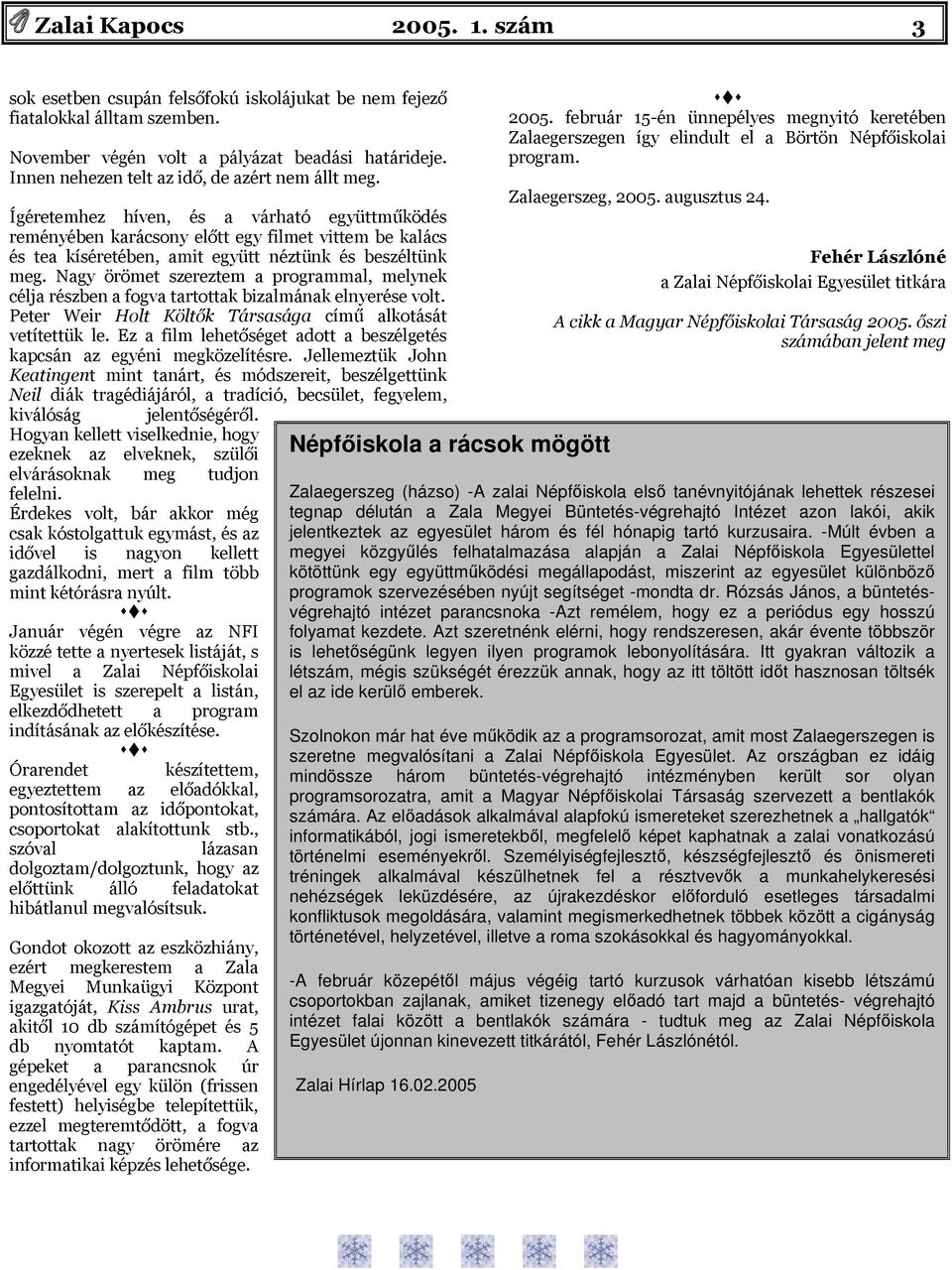 Ígéretemhez híven, és a várható együttműködés reményében karácsny előtt egy filmet vittem be kalács és tea kíséretében, amit együtt néztünk és beszéltünk meg.