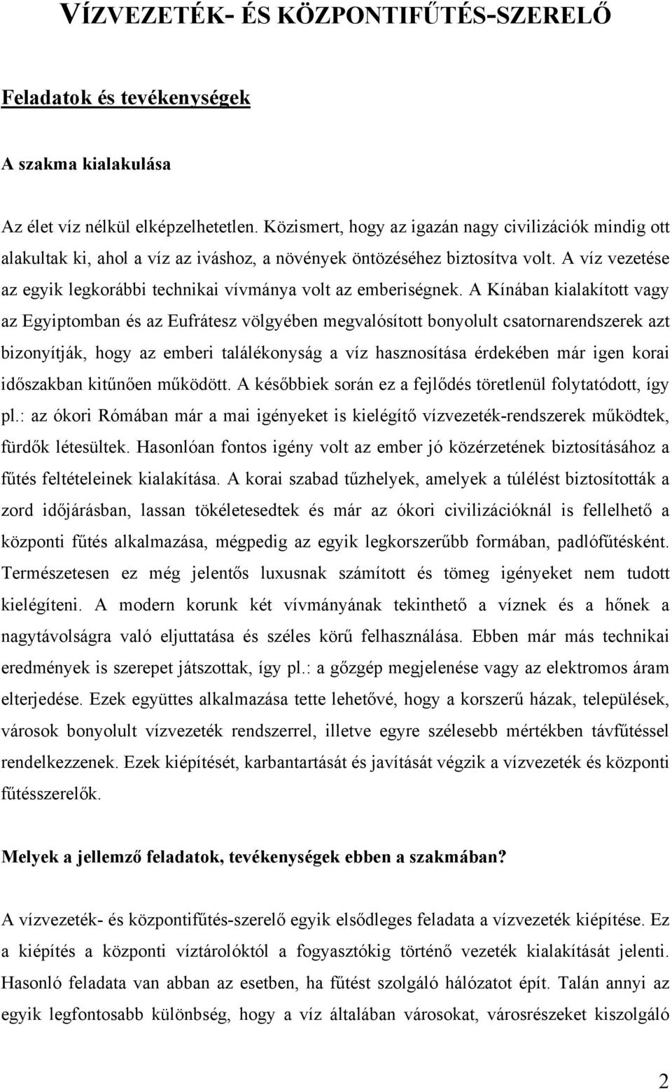 A víz vezetése az egyik legkorábbi technikai vívmánya volt az emberiségnek.