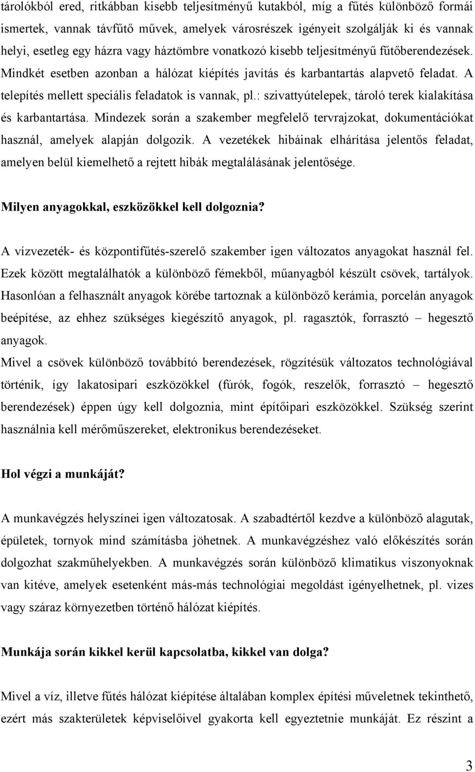 A telepítés mellett speciális feladatok is vannak, pl.: szivattyútelepek, tároló terek kialakítása és karbantartása.