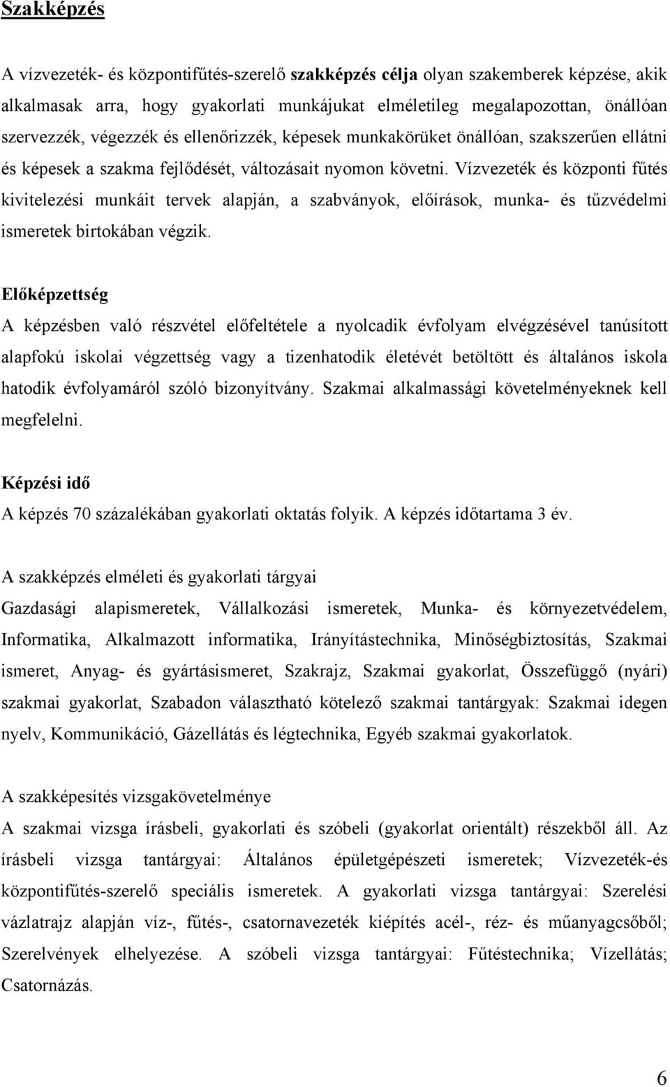 Vízvezeték és központi fűtés kivitelezési munkáit tervek alapján, a szabványok, előírások, munka- és tűzvédelmi ismeretek birtokában végzik.