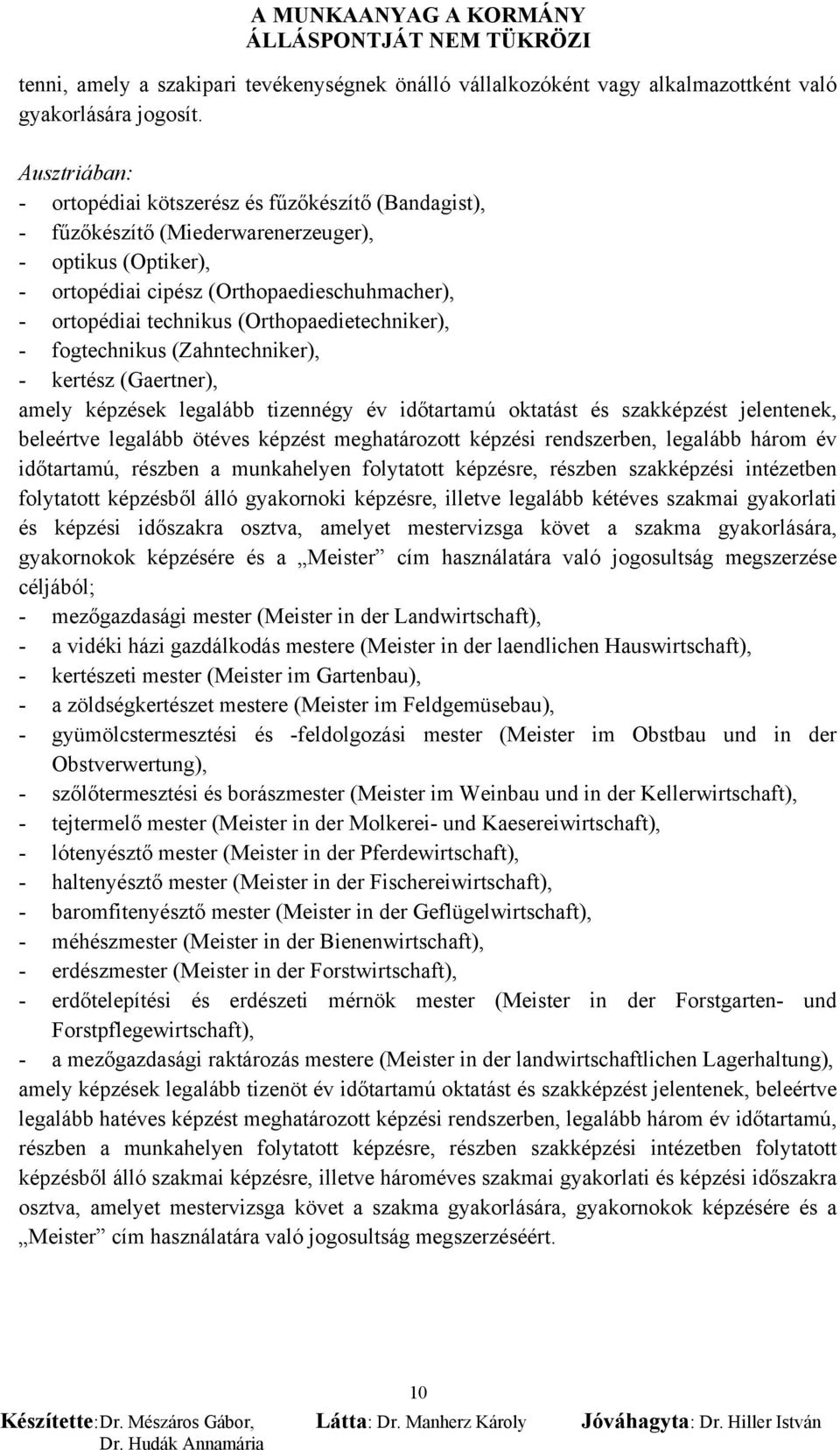 (Orthopaedietechniker), - fogtechnikus (Zahntechniker), - kertész (Gaertner), amely képzések legalább tizennégy év időtartamú oktatást és szakképzést jelentenek, beleértve legalább ötéves képzést