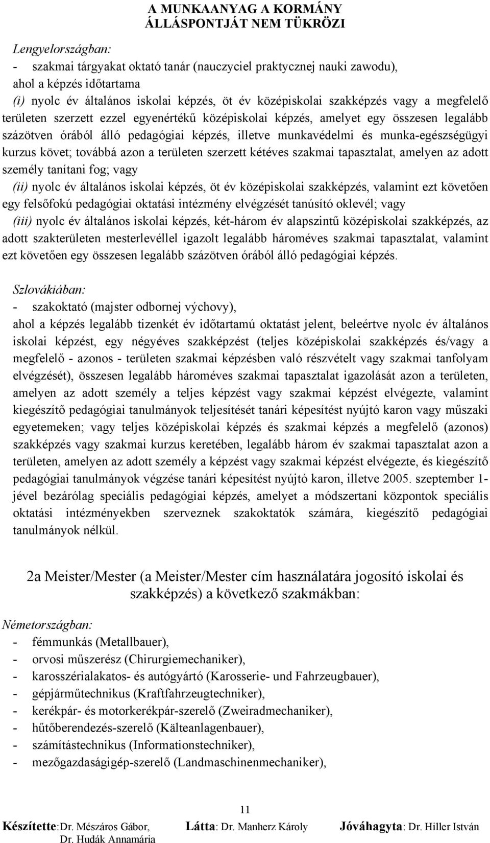 továbbá azon a területen szerzett kétéves szakmai tapasztalat, amelyen az adott személy tanítani fog; vagy (ii) nyolc év általános iskolai képzés, öt év középiskolai szakképzés, valamint ezt követően