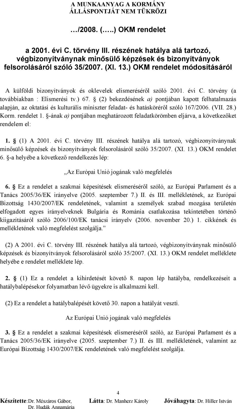 (2) bekezdésének a) pontjában kapott felhatalmazás alapján, az oktatási és kulturális miniszter feladat- és hatásköréről szóló 167/2006. (VII. 28.) Korm. rendelet 1.