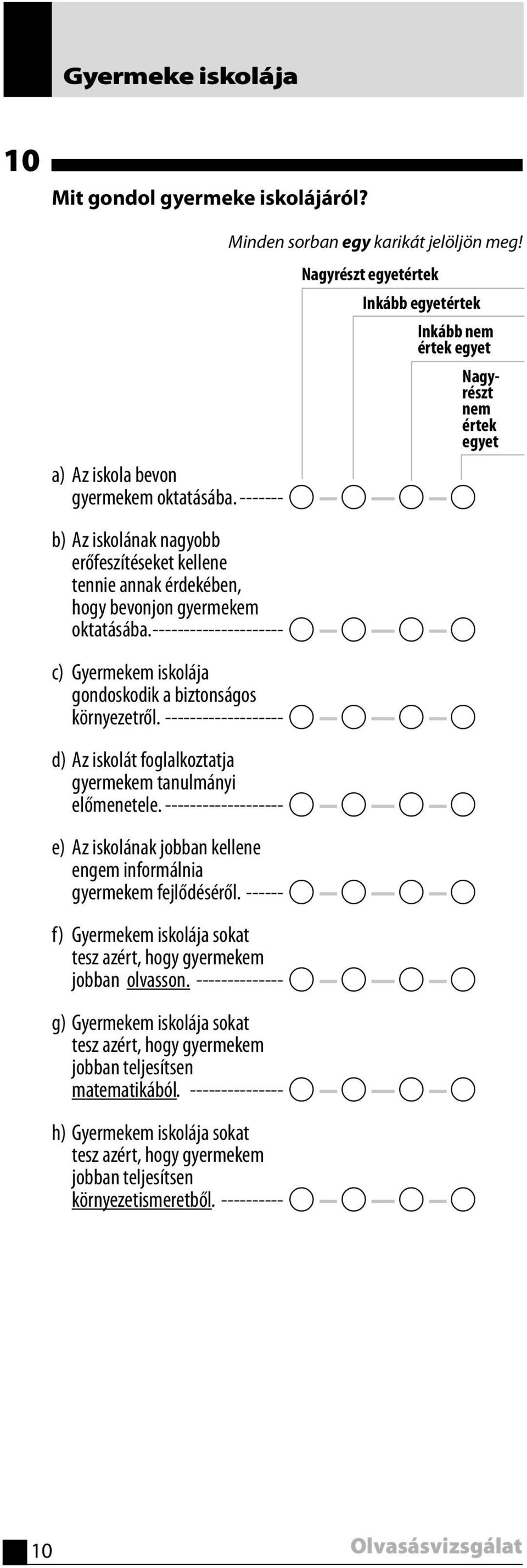 ------- A A A A b) Az iskolának nagyobb erőfeszítéseket kellene tennie annak érdekében, hogy bevonjon gyermekem oktatásába.