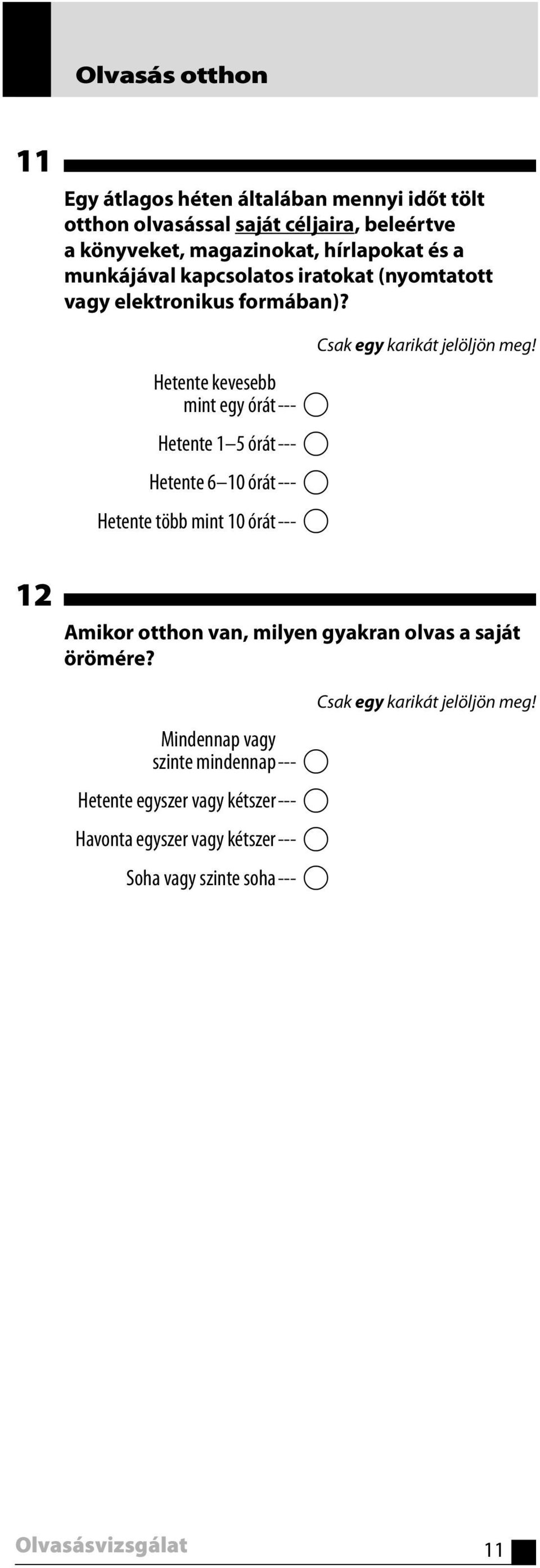 Hetente kevesebb mint egy órát --- A Hetente 1 5 órát --- A Hetente 6 10 órát --- A Hetente több mint 10 órát --- A Csak egy karikát jelöljön meg!