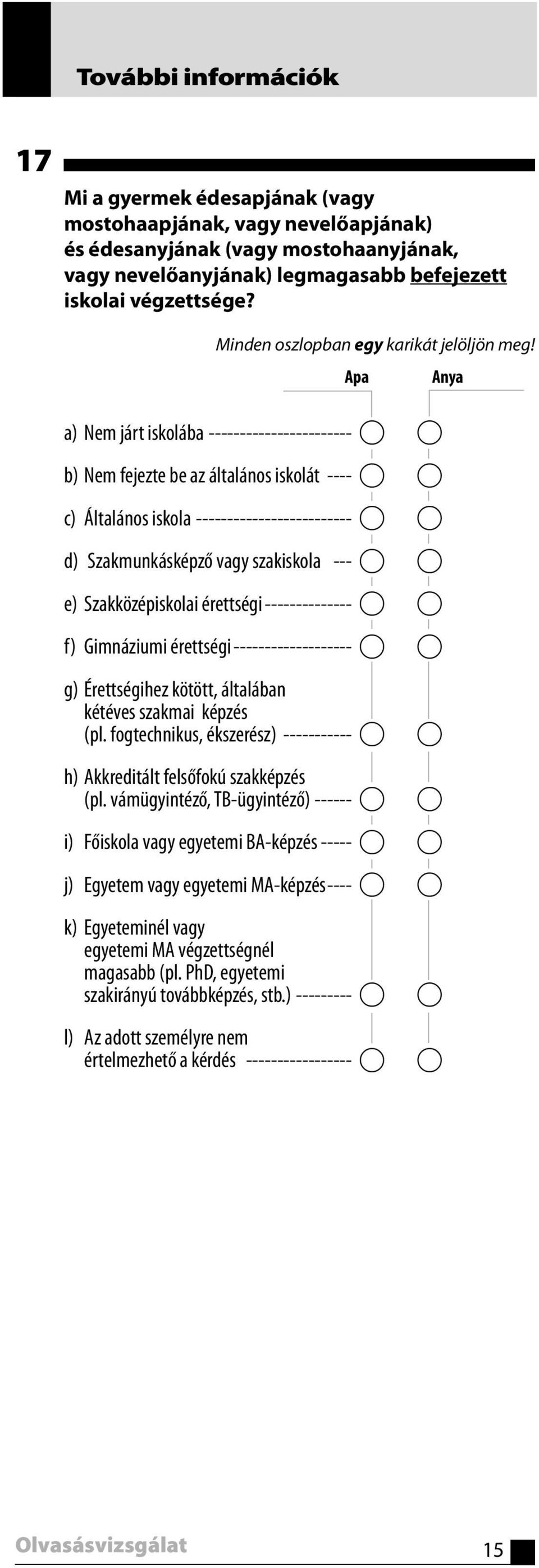 Apa Anya a) Nem járt iskolába ----------------------- A A b) Nem fejezte be az általános iskolát ---- A A c) Általános iskola ------------------------- A A d) Szakmunkásképző vagy szakiskola --- A A