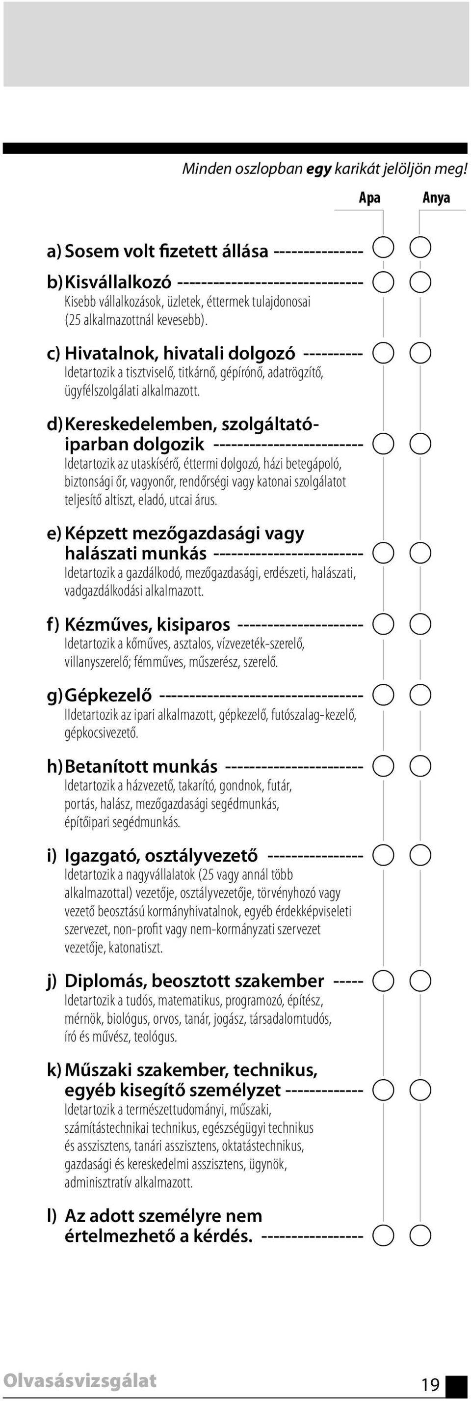 c) Hivatalnok, hivatali dolgozó ---------- A A Idetartozik a tisztviselő, titkárnő, gépírónő, adatrögzítő, ügyfélszolgálati alkalmazott.