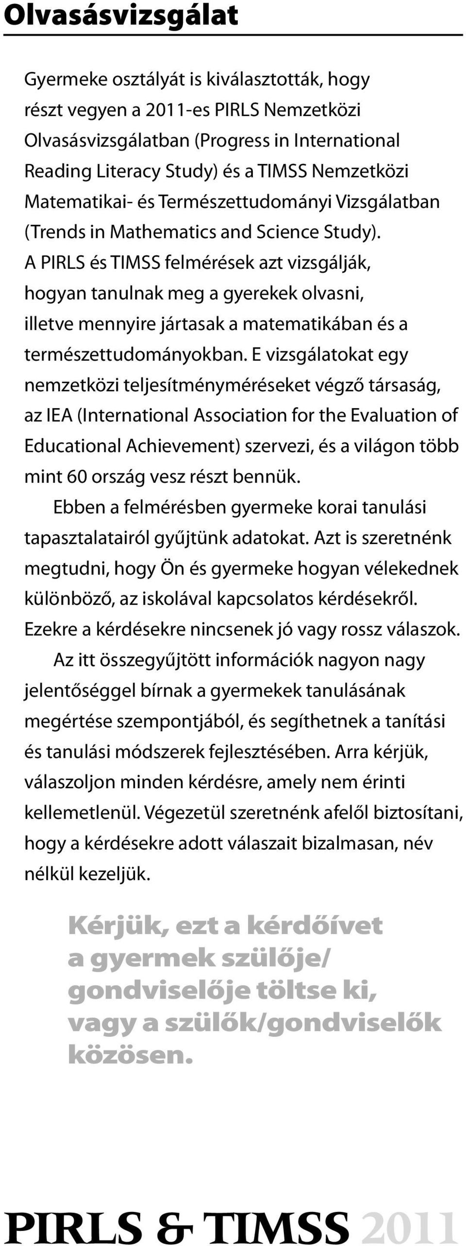 A PIRLS és TIMSS felmérések azt vizsgálják, hogyan tanulnak meg a gyerekek olvasni, illetve mennyire jártasak a matematikában és a természettudományokban.