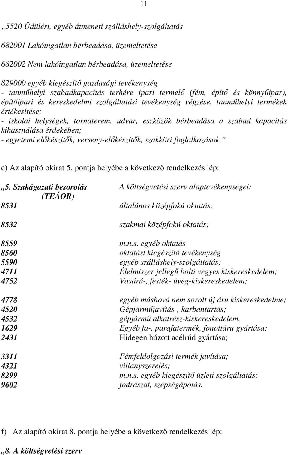 tornaterem, udvar, eszközök bérbeadása a szabad kapacitás kihasználása érdekében; - egyetemi előkészítők, verseny-előkészítők, szakköri foglalkozások. e) Az alapító okirat 5.