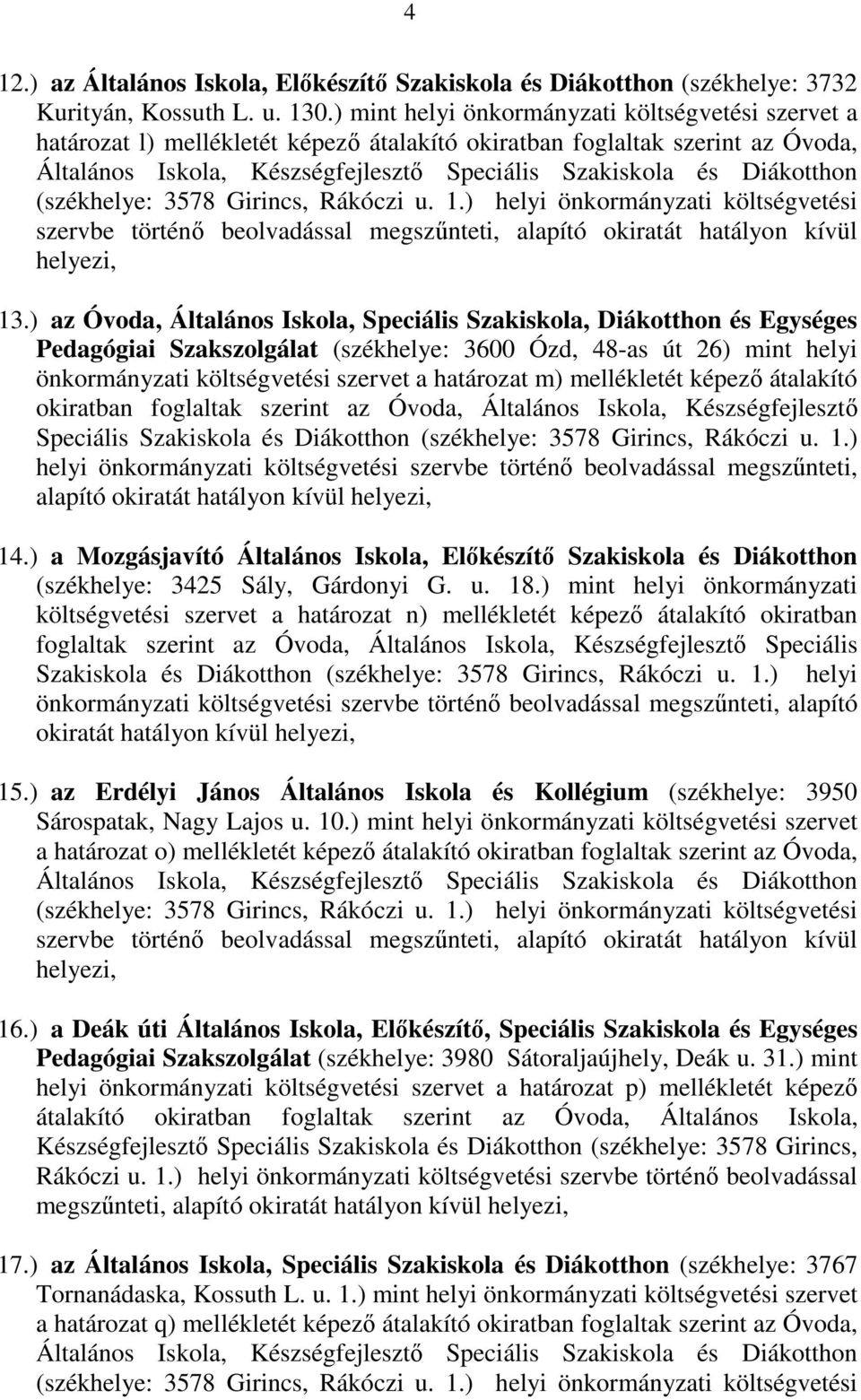 Diákotthon (székhelye: 3578 Girincs, Rákóczi u. 1.) helyi önkormányzati költségvetési szervbe történő beolvadással megszűnteti, alapító okiratát hatályon kívül helyezi, 13.