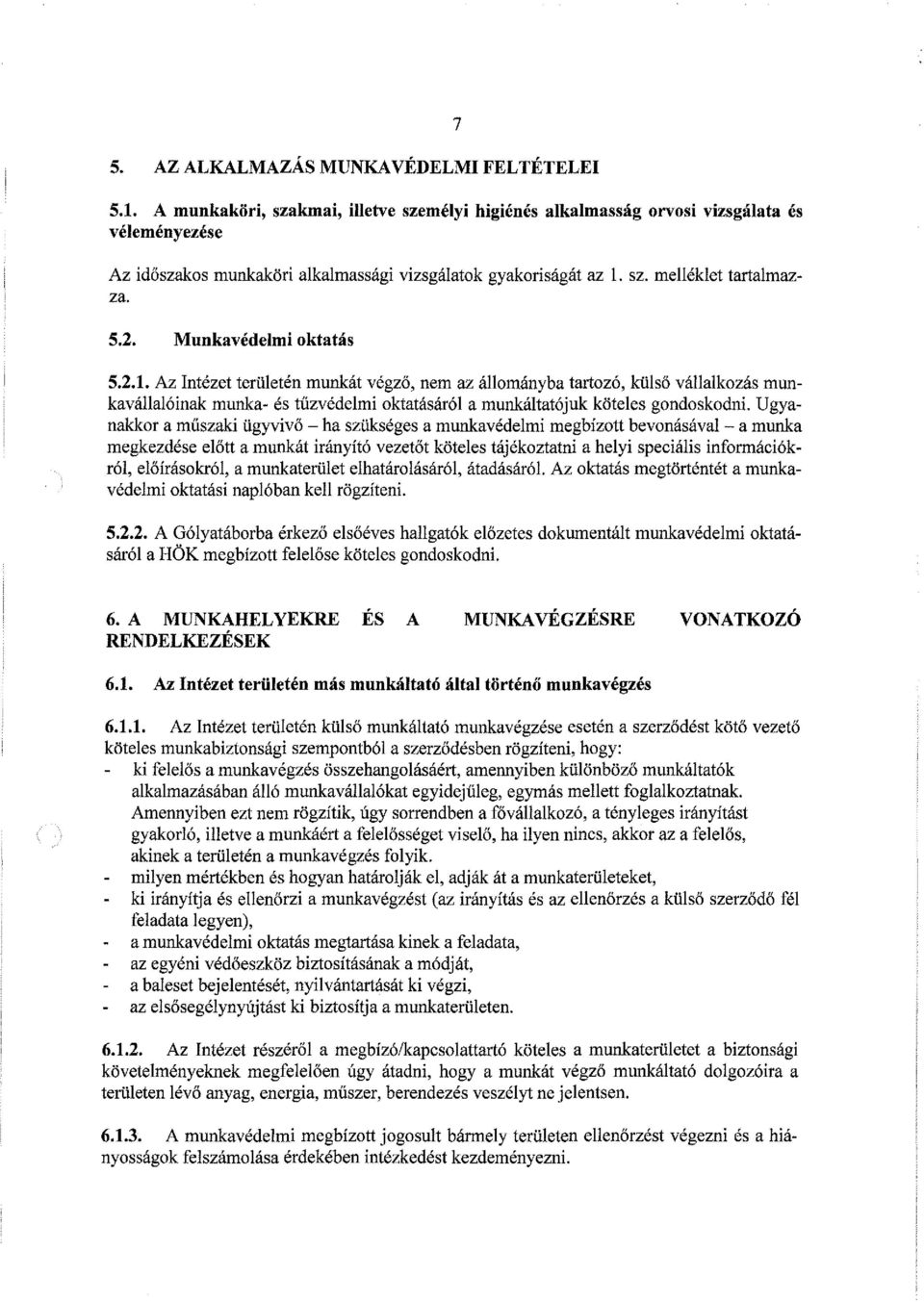 Munkavédelmi oktatás 5.2.1. Az Intézet területén munkát végző, nem az állományba tartozó, külső vállalkozás munkavállalóinak munka- és tűzvédelmi oktatásáról a munkáltatójuk köteles gondoskodni.