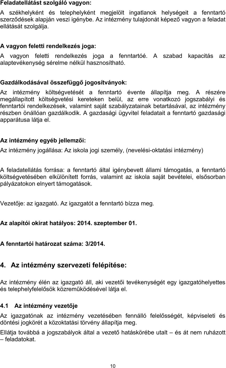 A szabad kapacitás az alaptevékenység sérelme nélkül hasznosítható. Gazdálkodásával összefüggő jogosítványok: Az intézmény költségvetését a fenntartó évente állapítja meg.