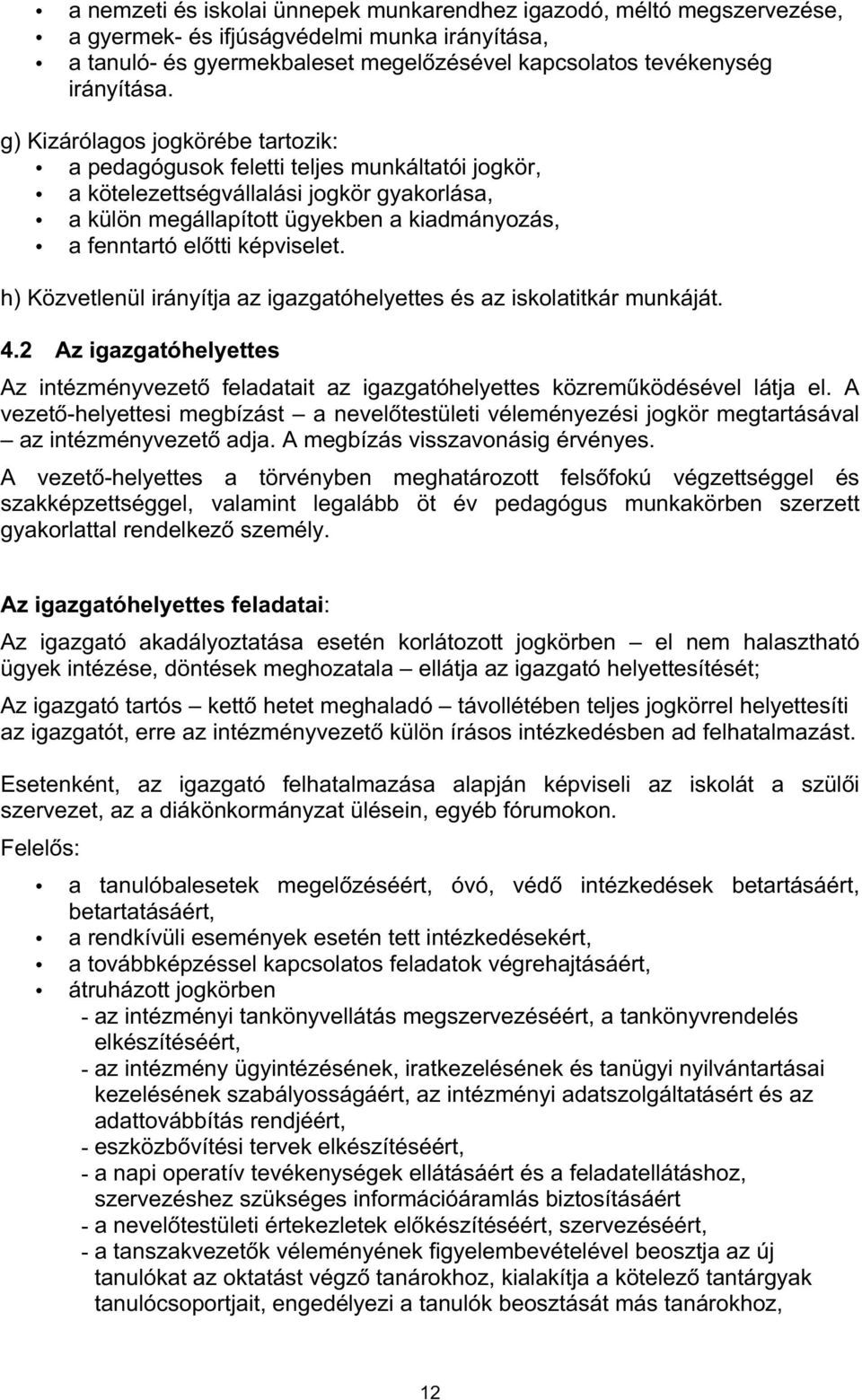 képviselet. h) Közvetlenül irányítja az igazgatóhelyettes és az iskolatitkár munkáját. 4.2 Az igazgatóhelyettes Az intézményvezető feladatait az igazgatóhelyettes közreműködésével látja el.