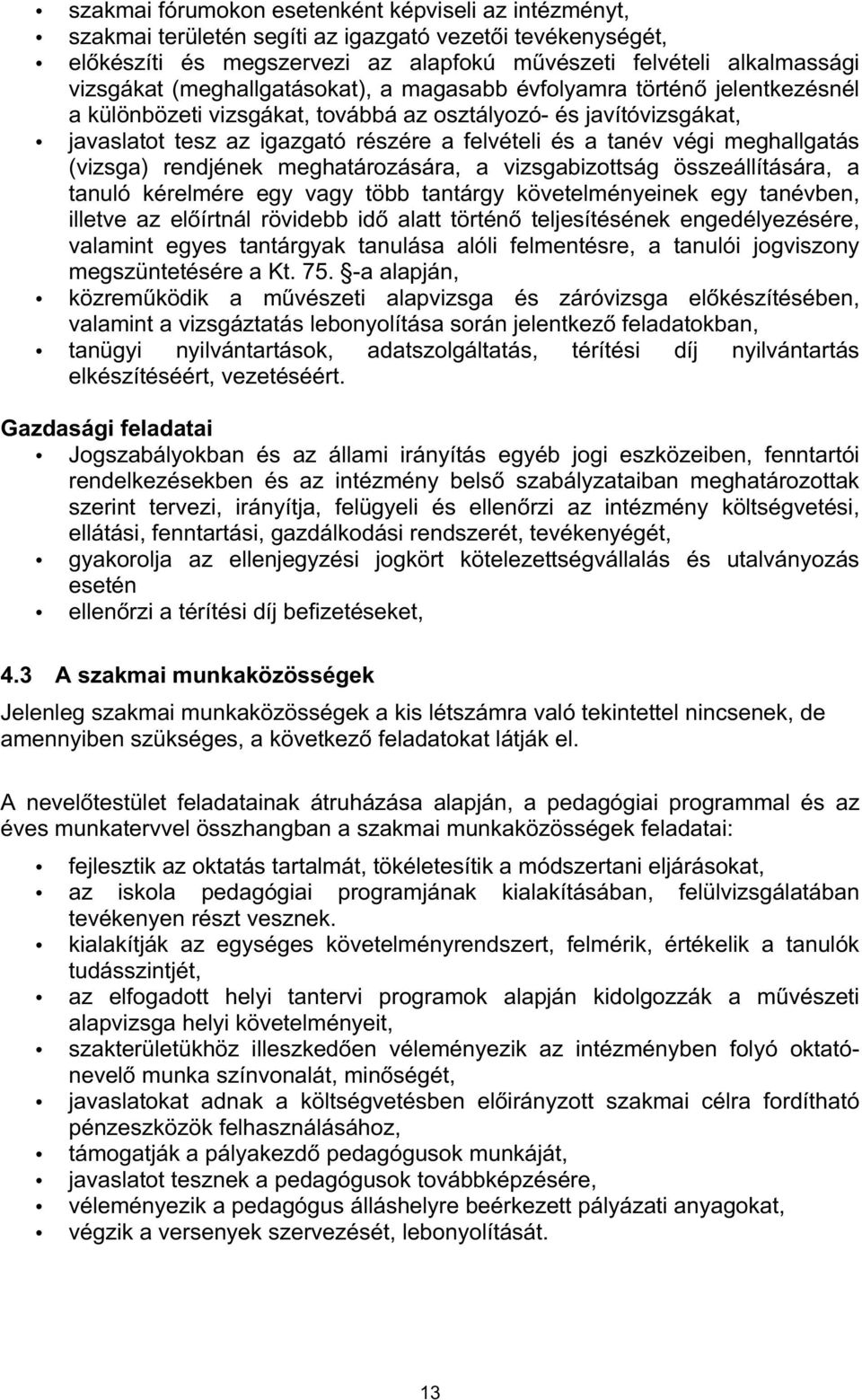 meghallgatás (vizsga) rendjének meghatározására, a vizsgabizottság összeállítására, a tanuló kérelmére egy vagy több tantárgy követelményeinek egy tanévben, illetve az előírtnál rövidebb idő alatt