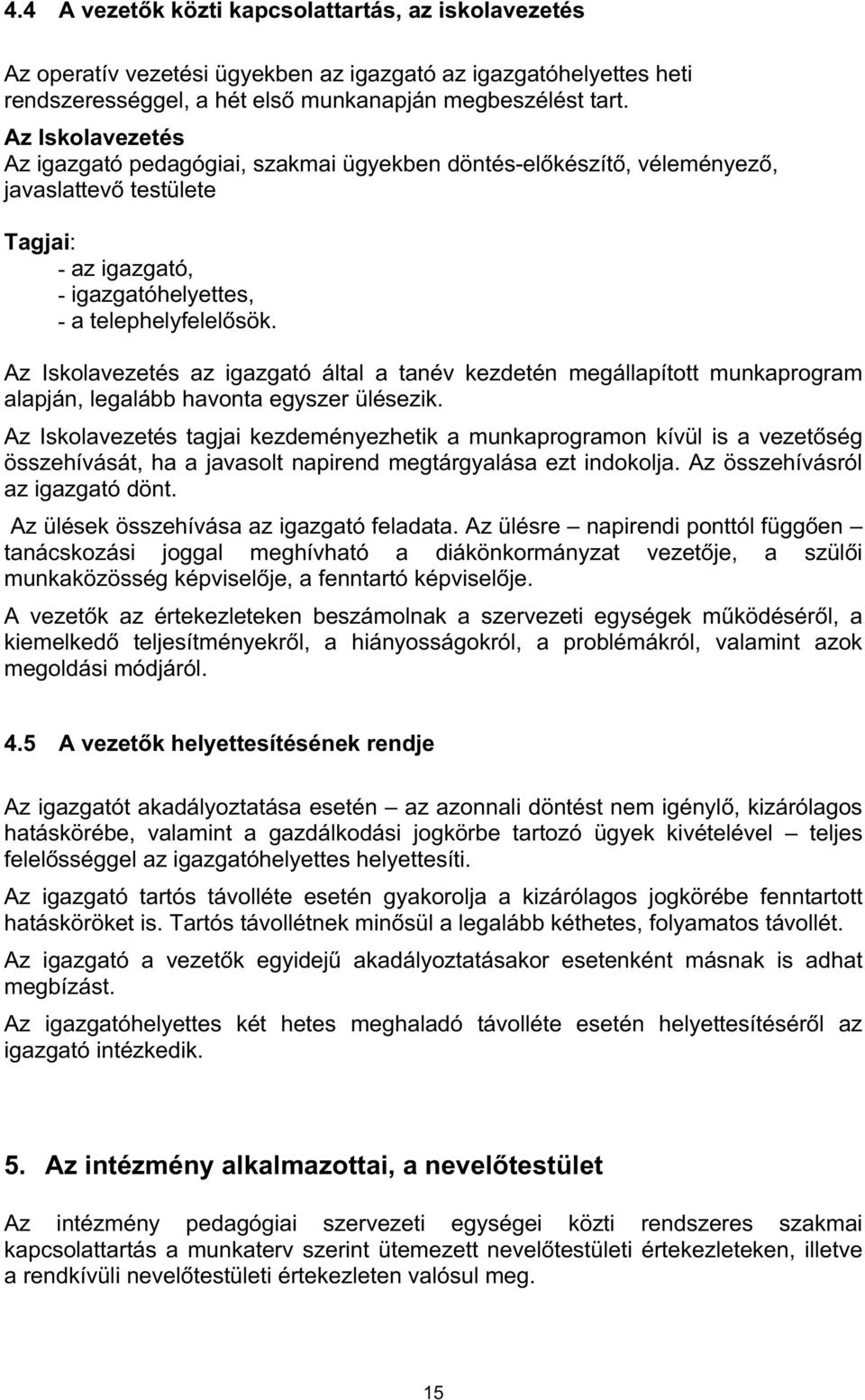 Az Iskolavezetés az igazgató által a tanév kezdetén megállapított munkaprogram alapján, legalább havonta egyszer ülésezik.