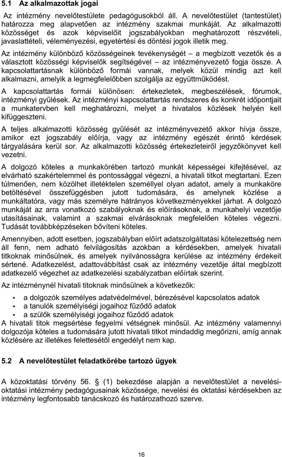 Az intézmény különböző közösségeinek tevékenységét a megbízott vezetők és a választott közösségi képviselők segítségével az intézményvezető fogja össze.