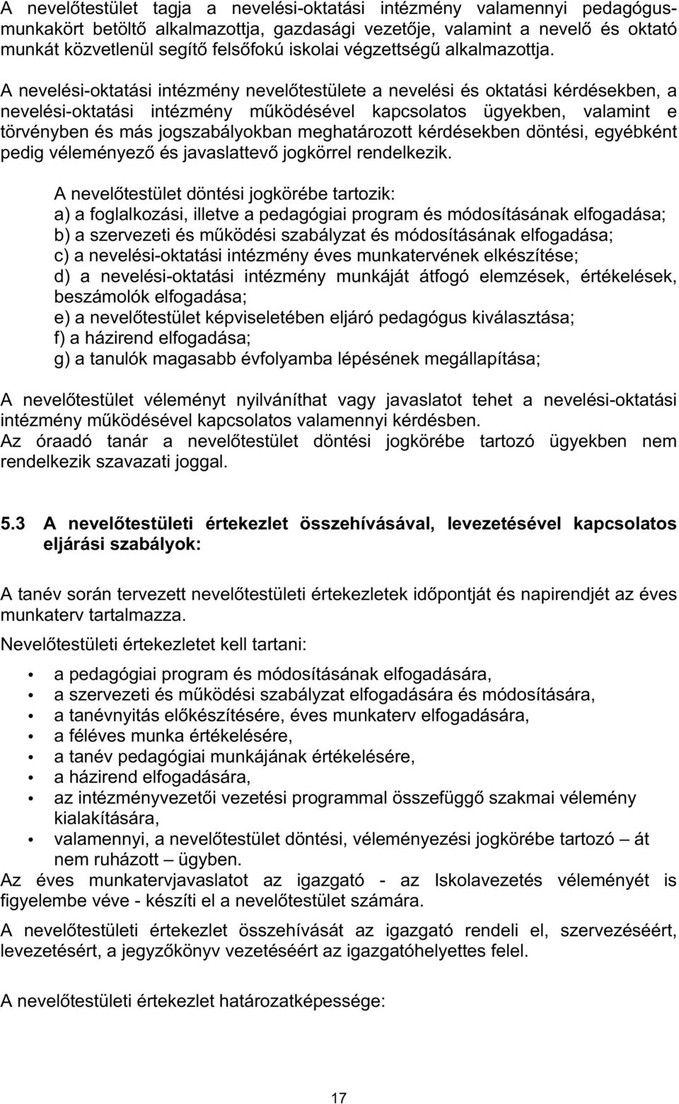 A nevelési-oktatási intézmény nevelőtestülete a nevelési és oktatási kérdésekben, a nevelési-oktatási intézmény működésével kapcsolatos ügyekben, valamint e törvényben és más jogszabályokban