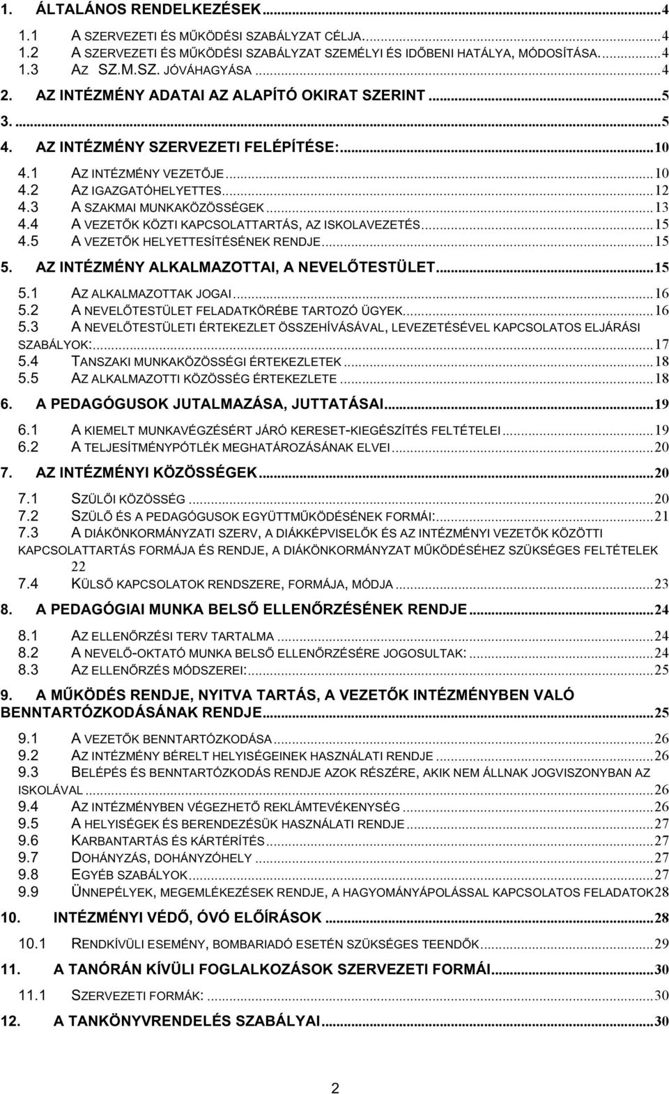3 A SZAKMAI MUNKAKÖZÖSSÉGEK... 13 4.4 A VEZETŐK KÖZTI KAPCSOLATTARTÁS, AZ ISKOLAVEZETÉS... 15 4.5 A VEZETŐK HELYETTESÍTÉSÉNEK RENDJE... 15 5. AZ INTÉZMÉNY ALKALMAZOTTAI, A NEVELŐTESTÜLET... 15 5.1 AZ ALKALMAZOTTAK JOGAI.