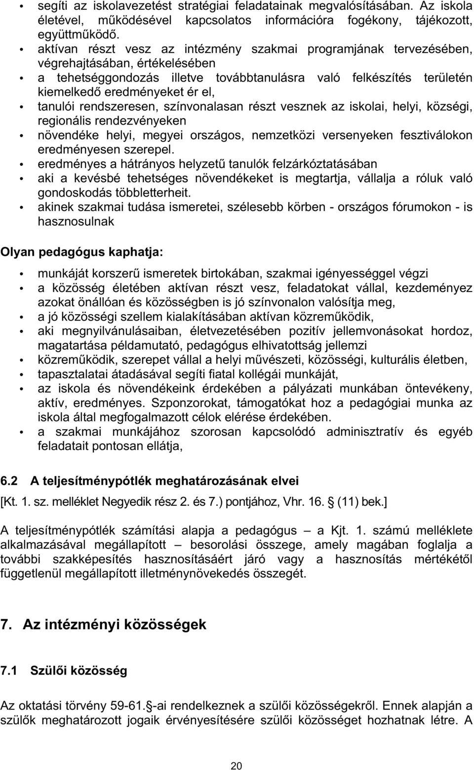 tanulói rendszeresen, színvonalasan részt vesznek az iskolai, helyi, községi, regionális rendezvényeken növendéke helyi, megyei országos, nemzetközi versenyeken fesztiválokon eredményesen szerepel.