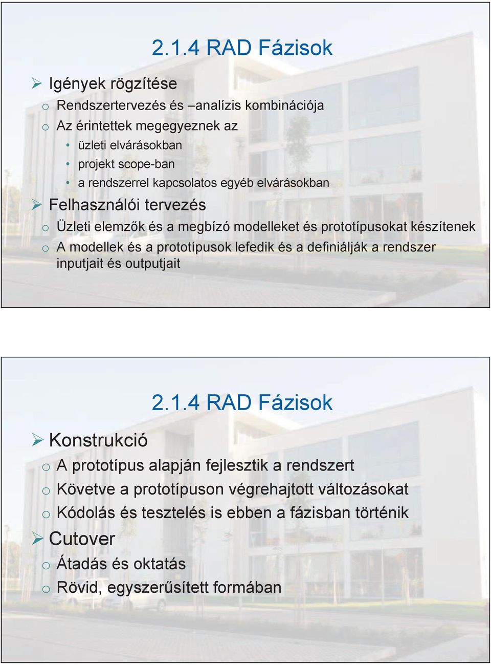 egyéb elvárásokban Felhasználói tervezés o Üzleti elemzők és a megbízó modelleket és prototípusokat készítenek o A modellek és a prototípusok lefedik és