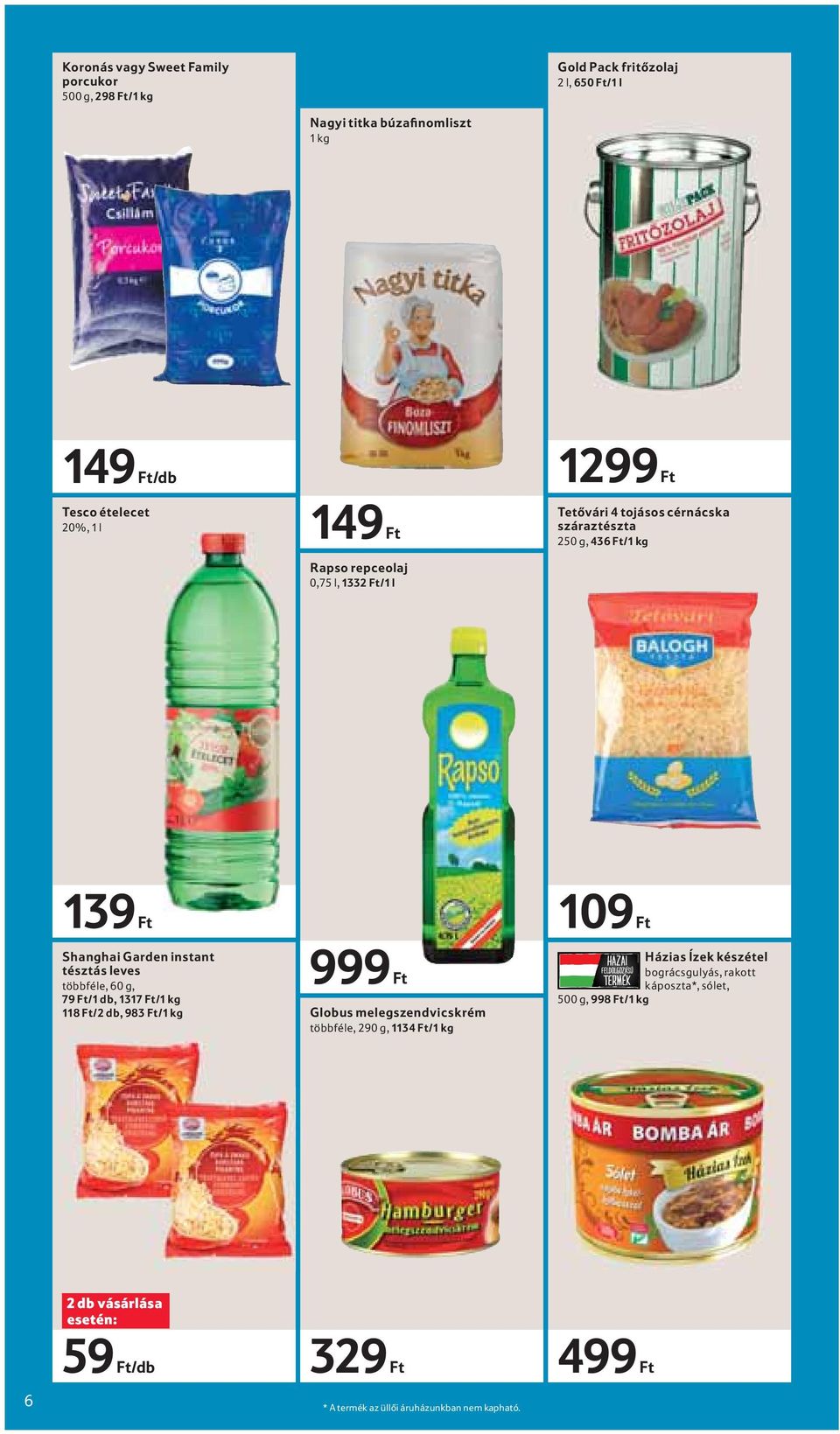 instant tésztás leves többféle, 60 g, 79 Ft/1 db, 1317 Ft/1 kg 118 Ft/2 db, 983 Ft/1 kg 999 Ft Globus melegszendvicskrém többféle, 290 g, 1134 Ft/1