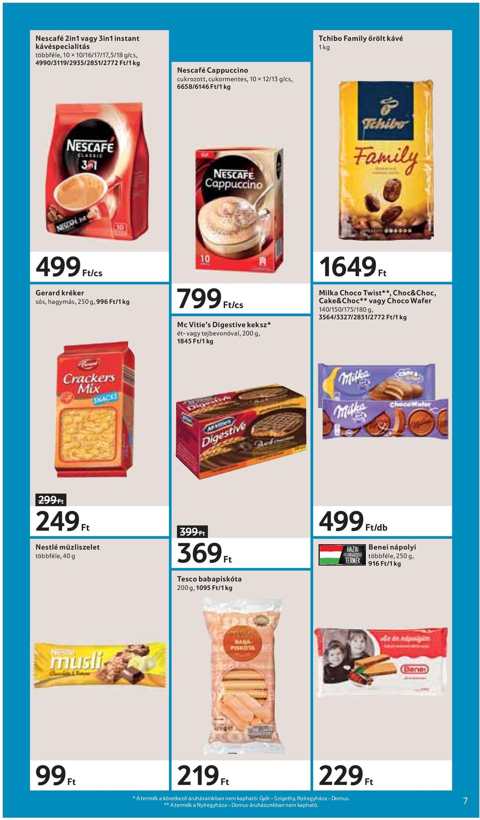 Choc&Choc, Cake&Choc** vagy Choco Wafer 140/150/175/180 g, 3564/3327/2851/2772 Ft/1 kg 299 Ft 249 Ft Nestlé müzliszelet többféle, 40 g 399 Ft 369 Ft Tesco babapiskóta 200 g, 1095 Ft/1 kg 499 Ft/db