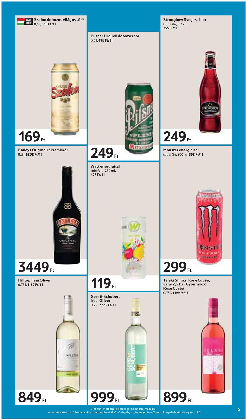 l, 1132 Ft/1 l 119 Ft Gere & Schubert Irsai Olivér 0,75 l, 1332 Ft/1 l 299 Ft Teleki Shiraz, Rosé Cuvée, vagy 2,5 Bar Gyöngyöző Rosé Cuvée 0,75 l, 1199 Ft/1 l 849 Ft 999 Ft