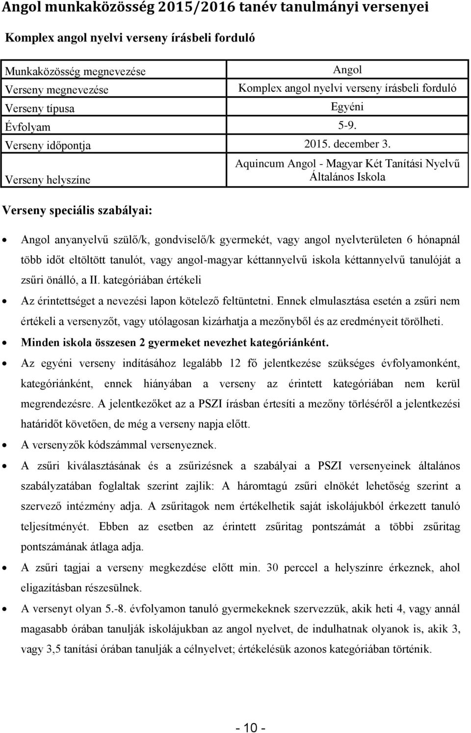 Aquincum Angol - Magyar Két Tanítási Nyelvű Általános Iskola Angol anyanyelvű szülő/k, gondviselő/k gyermekét, vagy angol nyelvterületen 6 hónapnál több időt eltöltött tanulót, vagy angol-magyar