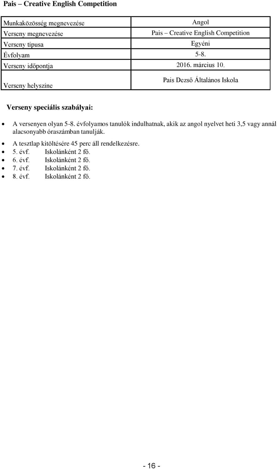 évfolyamos tanulók indulhatnak, akik az angol nyelvet heti 3,5 vagy annál alacsonyabb óraszámban tanulják.