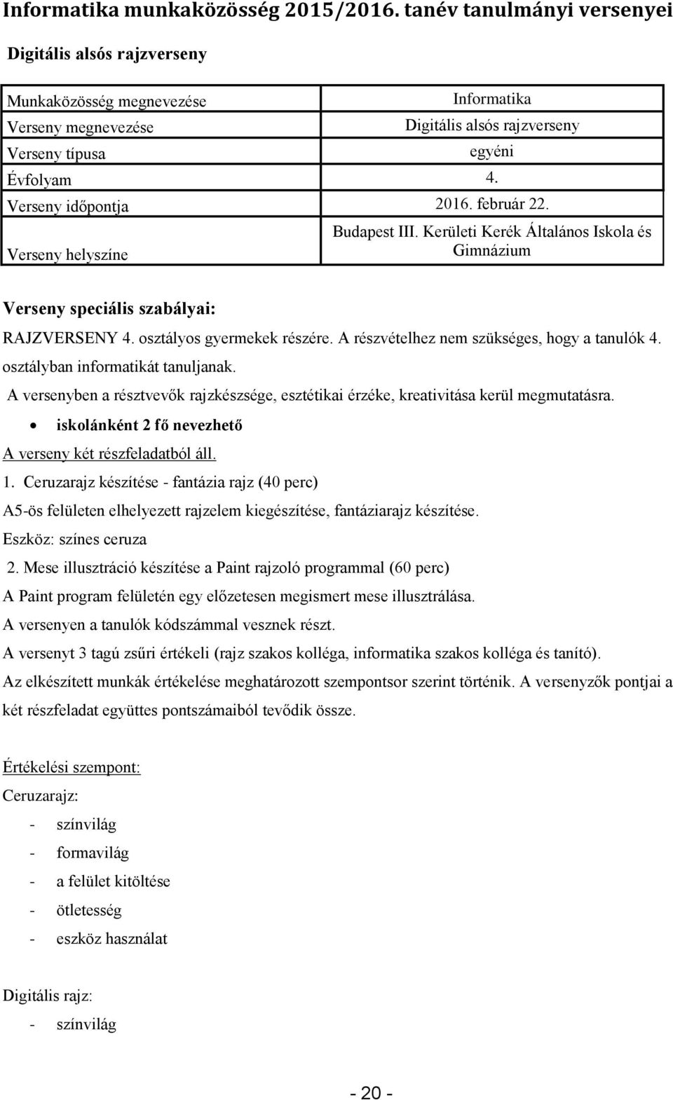 A versenyben a résztvevők rajzkészsége, esztétikai érzéke, kreativitása kerül megmutatásra. iskolánként 2 fő nevezhető A verseny két részfeladatból áll. 1.