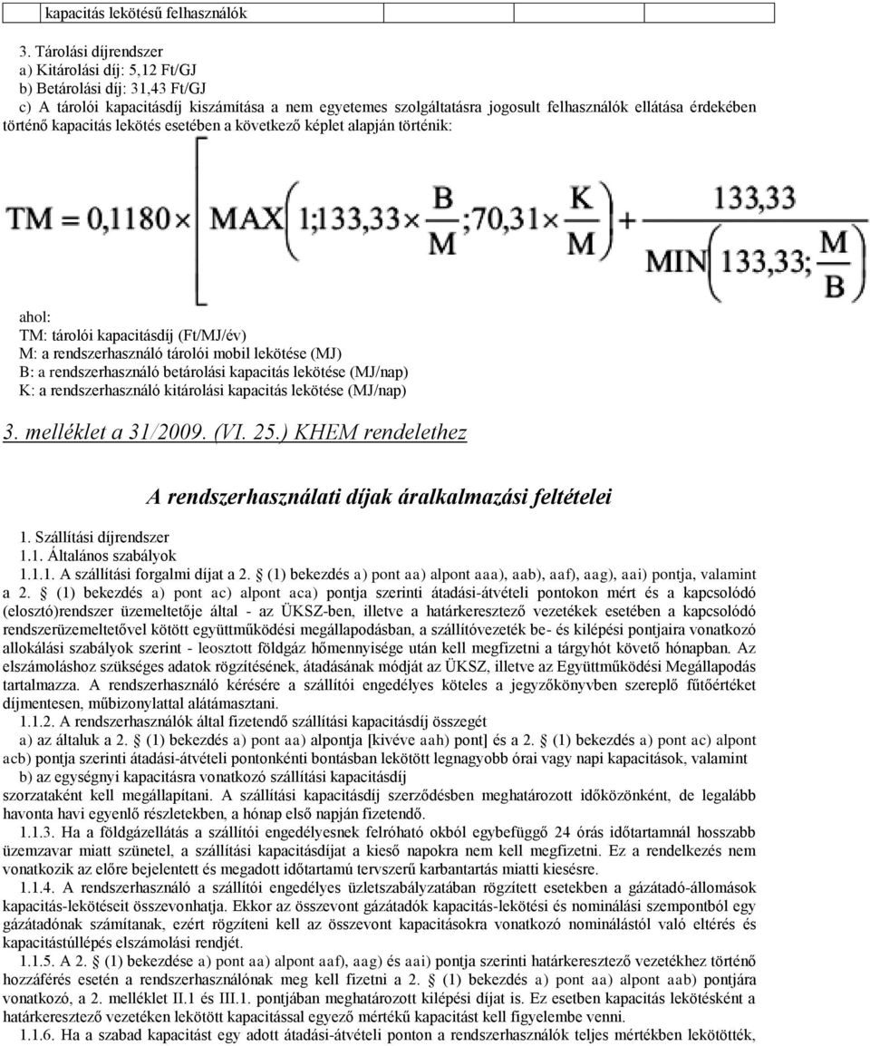 kapacitás lekötés esetében a következő képlet alapján történik: ahol: TM: tárolói kapacitásdíj (Ft/MJ/év) M: a rendszerhasználó tárolói mobil lekötése (MJ) B: a rendszerhasználó betárolási kapacitás