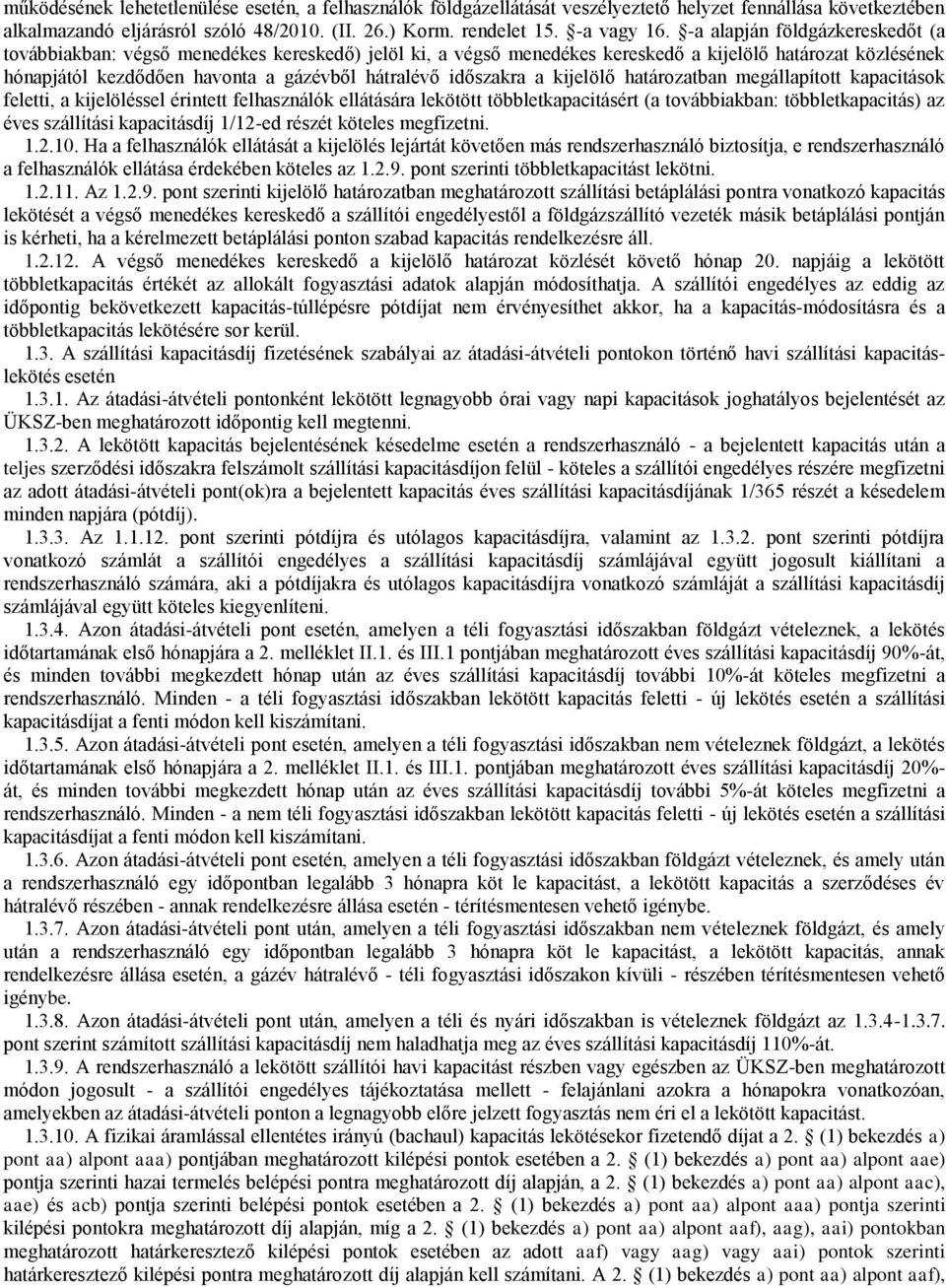 időszakra a kijelölő határozatban megállapított kapacitások feletti, a kijelöléssel érintett felhasználók ellátására lekötött többletkapacitásért (a továbbiakban: többletkapacitás) az éves szállítási