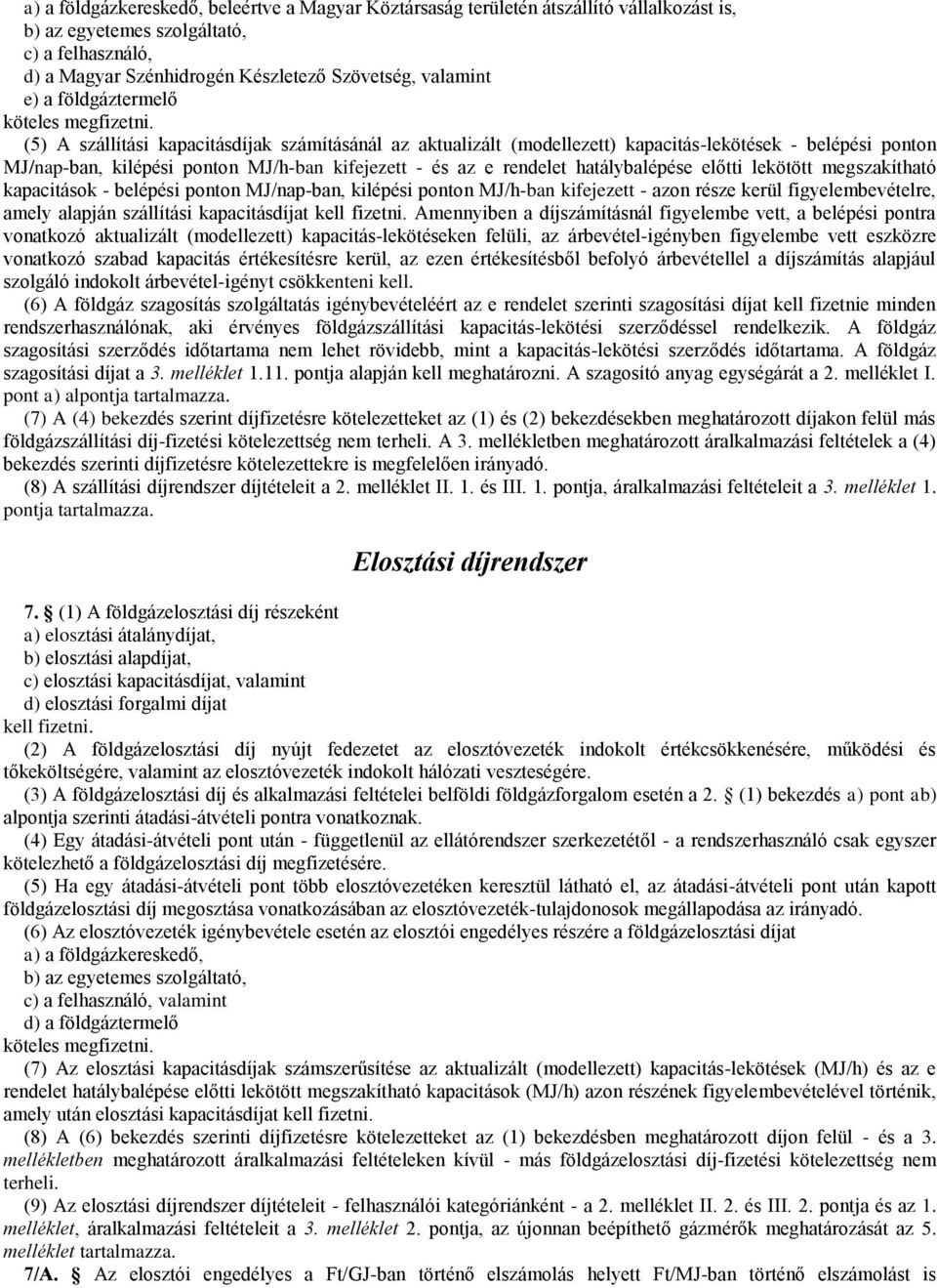 (5) A szállítási kapacitásdíjak számításánál az aktualizált (modellezett) kapacitás-lekötések - belépési ponton MJ/nap-ban, kilépési ponton MJ/h-ban kifejezett - és az e rendelet hatálybalépése