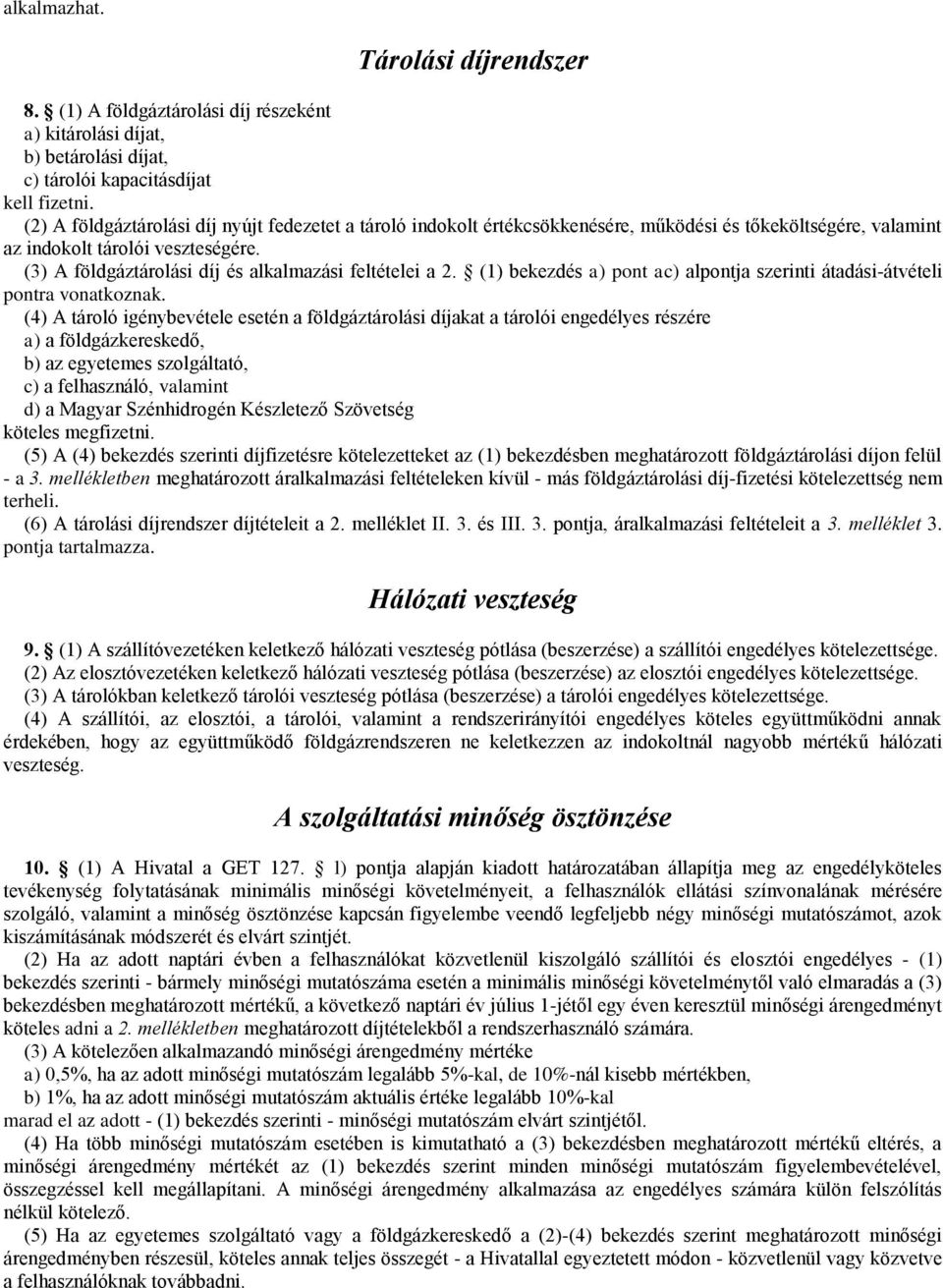 (3) A földgáztárolási díj és alkalmazási feltételei a 2. (1) bekezdés a) pont ac) alpontja szerinti átadási-átvételi pontra vonatkoznak.