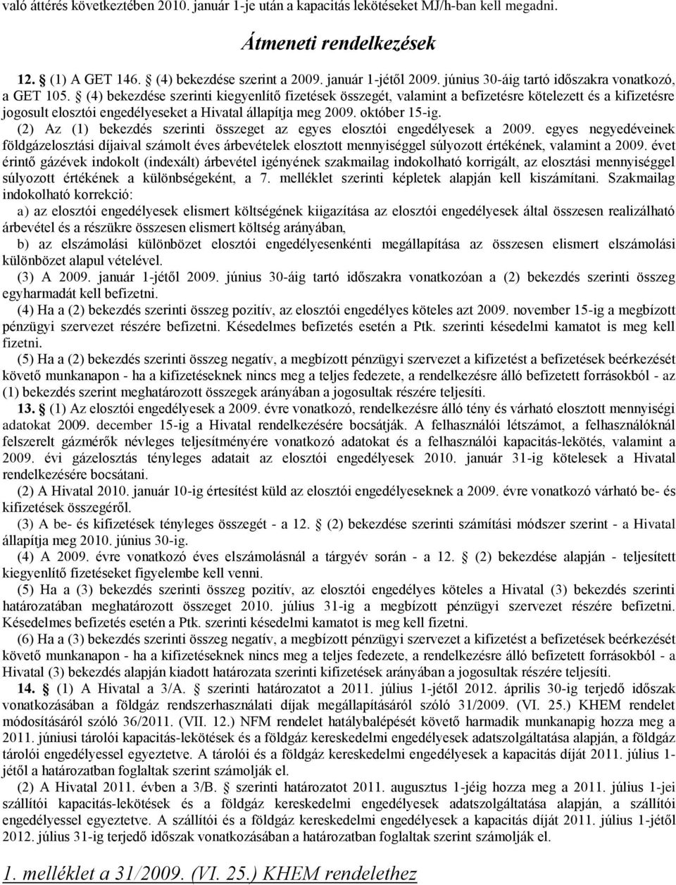 (4) bekezdése szerinti kiegyenlítő fizetések összegét, valamint a befizetésre kötelezett és a kifizetésre jogosult elosztói engedélyeseket a Hivatal állapítja meg 2009. október 15-ig.
