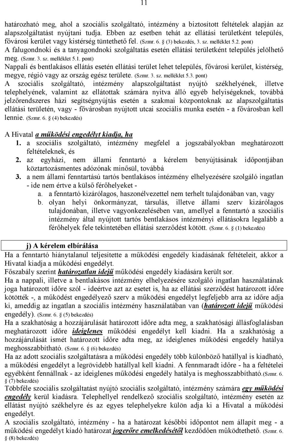 pont) A falugondnoki és a tanyagondnoki szolgáltatás esetén ellátási területként település jelölhető meg. (Szmr. 3. sz. melléklet 5.1.