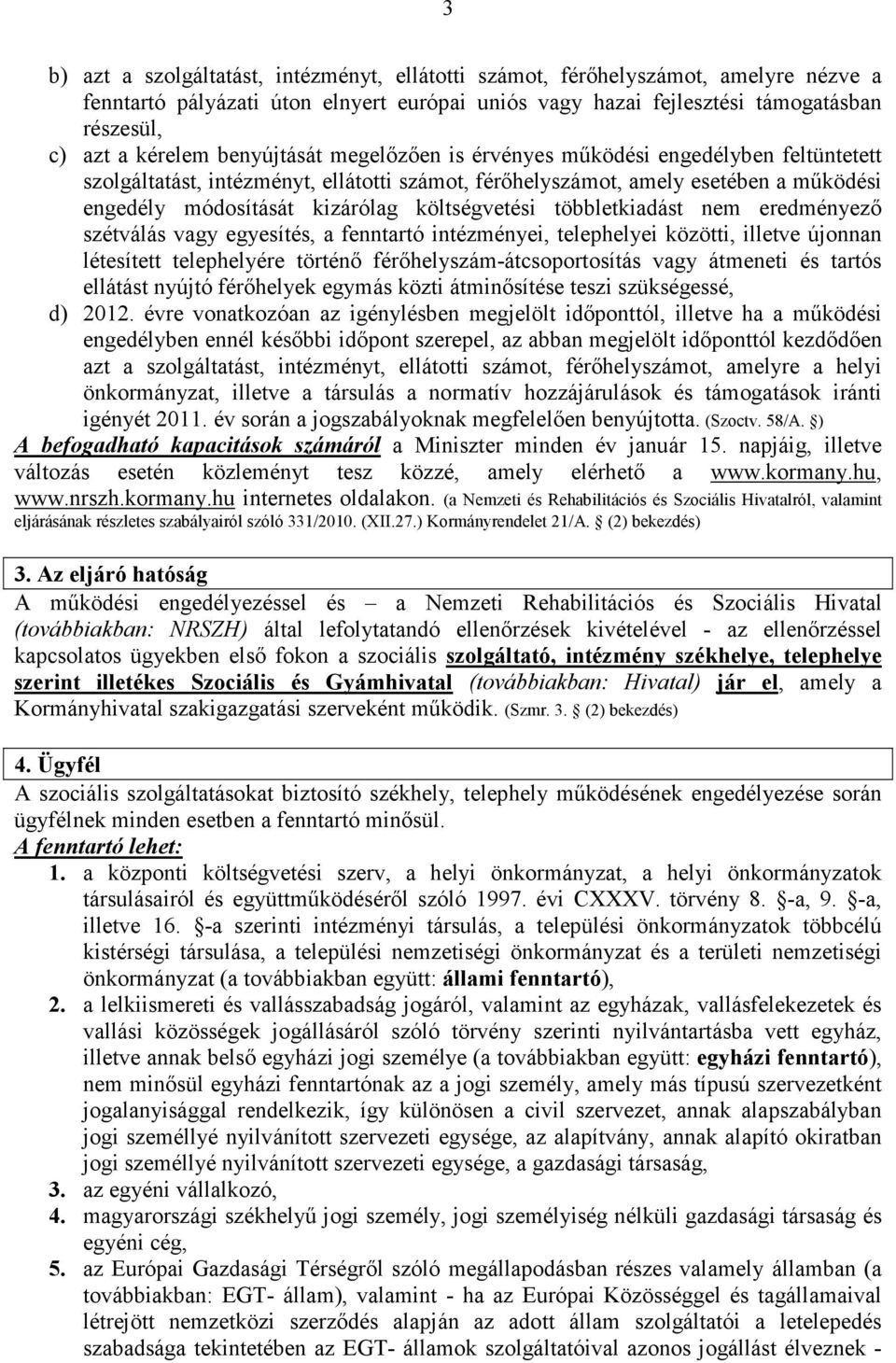 költségvetési többletkiadást nem eredményező szétválás vagy egyesítés, a fenntartó intézményei, telephelyei közötti, illetve újonnan létesített telephelyére történő férőhelyszám-átcsoportosítás vagy