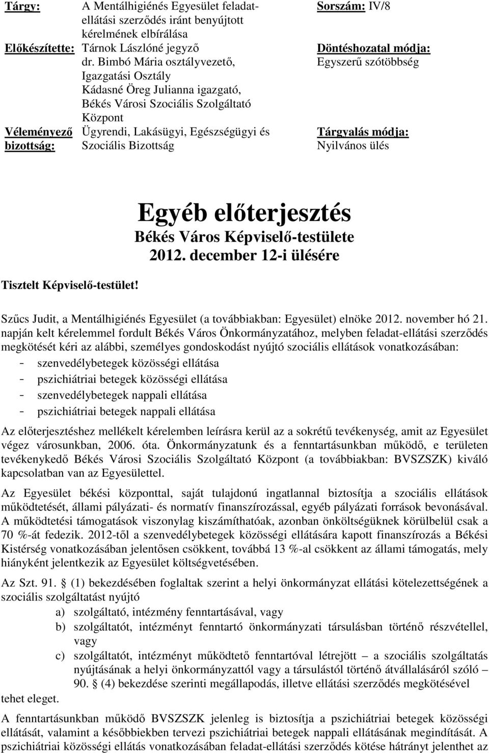 Bizottság Sorszám: IV/8 Döntéshozatal módja: Egyszerű szótöbbség Tárgyalás módja: Nyilvános ülés Tisztelt Képviselő-testület! Egyéb előterjesztés Békés Város Képviselő-testülete 2012.