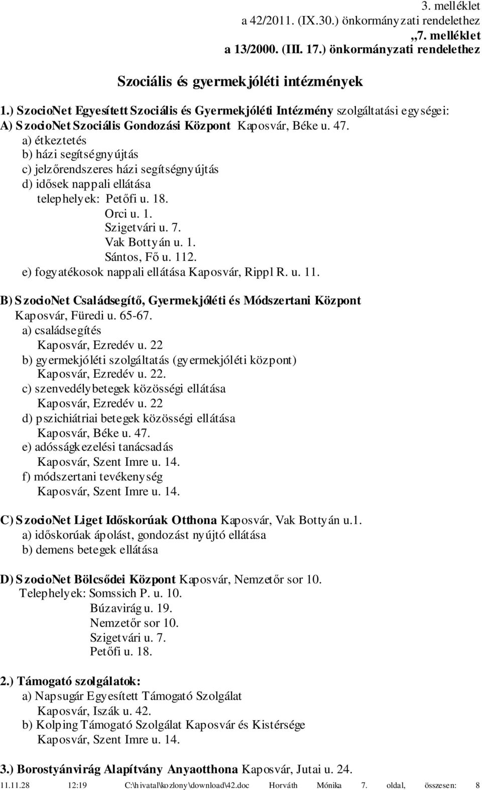 a) étkeztetés b) házi segítségnyújtás c) jelzőrendszeres házi segítségnyújtás d) idősek nappali ellátása telephelyek: Petőfi u. 18. Orci u. 1. Szigetvári u. 7. Vak Bottyán u. 1. Sántos, Fő u. 112.